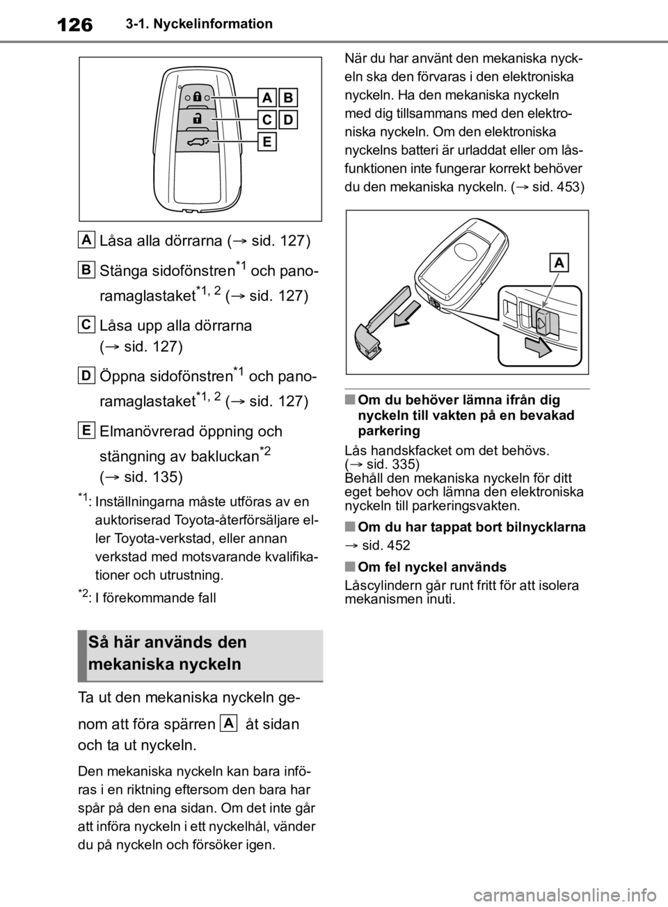 TOYOTA RAV4 2019  Bruksanvisningar (in Swedish) 1263-1. Nyckelinformation
Låsa alla dörrarna (sid. 127)
Stänga sidofönstren
*1 och pano-
ramaglastaket
*1, 2 (  sid. 127)
Låsa upp alla dörrarna 
(  sid. 127)
Öppna sidofönstren
*1 oc