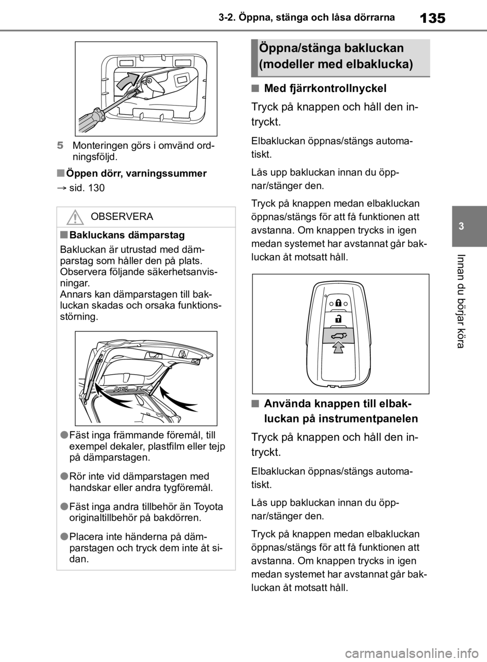 TOYOTA RAV4 2019 Bruksanvisningar (in Swedish) 135
3
3-2. Öppna, stänga och låsa dörrarna
Innan du börjar köra
5
Monteringen görs i omvänd ord-
ningsföljd.
nÖppen dörr, varningssummer
sid. 130
nMed fjärrkontrollnyckel
Tryck på kna TOYOTA RAV4 2019 Bruksanvisningar (in Swedish) 135
3
3-2. Öppna, stänga och låsa dörrarna
Innan du börjar köra
5
Monteringen görs i omvänd ord-
ningsföljd.
nÖppen dörr, varningssummer
sid. 130
nMed fjärrkontrollnyckel
Tryck på kna