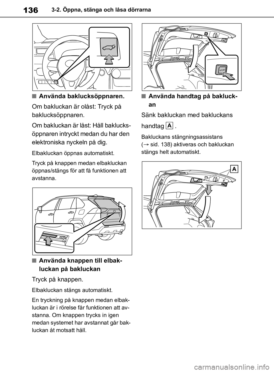 TOYOTA RAV4 2019 Bruksanvisningar (in Swedish) 1363-2. Öppna, stänga och låsa dörrarna
nAnvända baklucksöppnaren.
Om bakluckan är olåst: Tryck på
baklucksöppnaren.
Om bakluckan är låst: Håll baklucks- öppnaren intryckt medan du har TOYOTA RAV4 2019 Bruksanvisningar (in Swedish) 1363-2. Öppna, stänga och låsa dörrarna
nAnvända baklucksöppnaren.
Om bakluckan är olåst: Tryck på
baklucksöppnaren.
Om bakluckan är låst: Håll baklucks- öppnaren intryckt medan du har