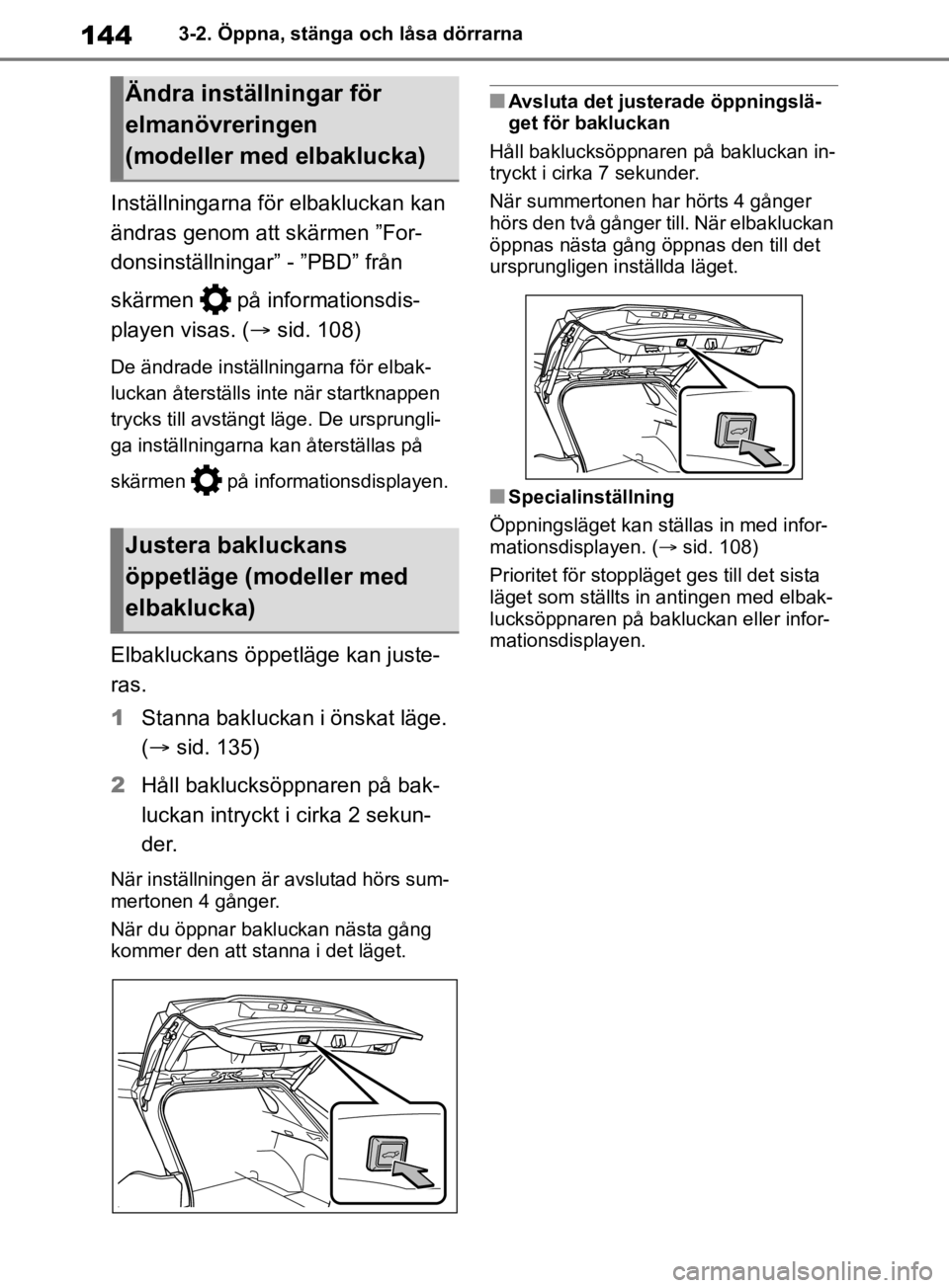 TOYOTA RAV4 2019 Bruksanvisningar (in Swedish) 1443-2. Öppna, stänga och låsa dörrarna
Inställningarna för elbakluckan kan
ändras genom att skärmen ”For-
donsinställningar” - ”PBD” från
skärmen på informationsdis-
playen vi TOYOTA RAV4 2019 Bruksanvisningar (in Swedish) 1443-2. Öppna, stänga och låsa dörrarna
Inställningarna för elbakluckan kan
ändras genom att skärmen ”For-
donsinställningar” - ”PBD” från
skärmen på informationsdis-
playen vi