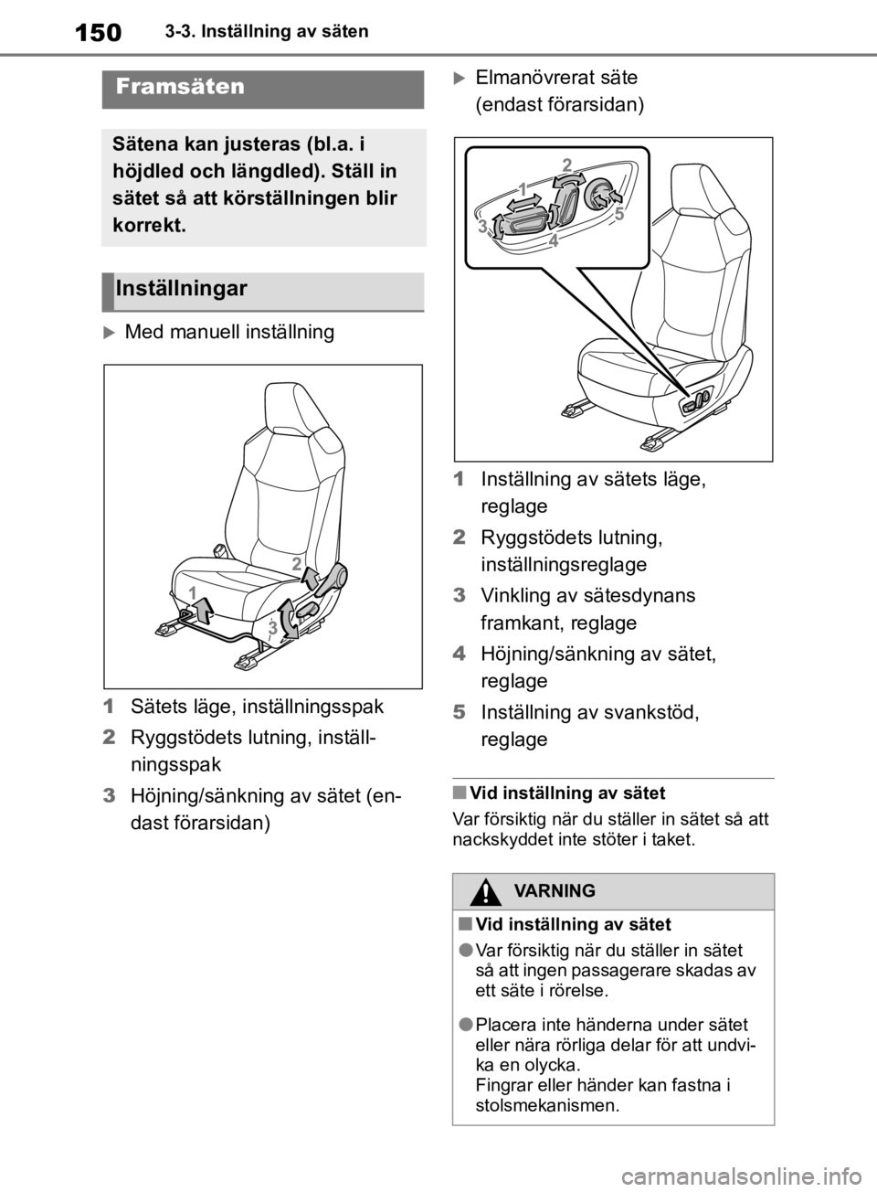 TOYOTA RAV4 2019 Bruksanvisningar (in Swedish) 1503-3. Inställning av säten
3-3.Inställning av säten
Med manuell inställning
1 Sätets läge, inställningsspak
2 Ryggstödets lutning, inställ-
ningsspak
3 Höjning/sänkning av sätet (en- TOYOTA RAV4 2019 Bruksanvisningar (in Swedish) 1503-3. Inställning av säten
3-3.Inställning av säten
Med manuell inställning
1 Sätets läge, inställningsspak
2 Ryggstödets lutning, inställ-
ningsspak
3 Höjning/sänkning av sätet (en-