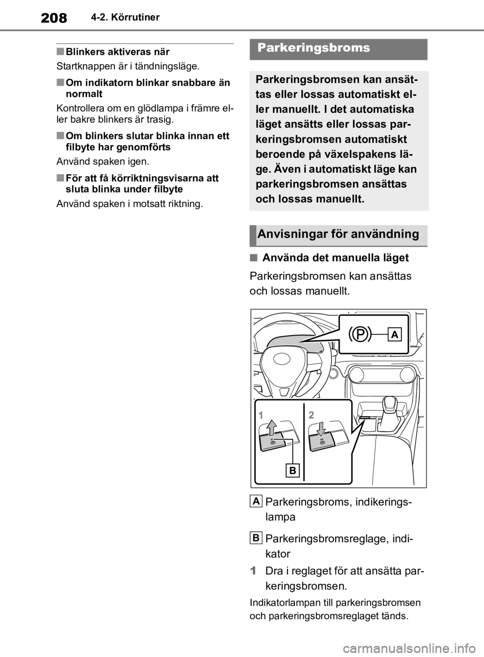 TOYOTA RAV4 2019 Bruksanvisningar (in Swedish) 2084-2. Körrutiner
nBlinkers aktiveras när
Startknappen är i tändningsläge.
nOm indikatorn blinkar snabbare än
normalt
Kontrollera om en glödlampa i främre el-
ler bakre blinkers är trasig.
TOYOTA RAV4 2019 Bruksanvisningar (in Swedish) 2084-2. Körrutiner
nBlinkers aktiveras när
Startknappen är i tändningsläge.
nOm indikatorn blinkar snabbare än
normalt
Kontrollera om en glödlampa i främre el-
ler bakre blinkers är trasig.