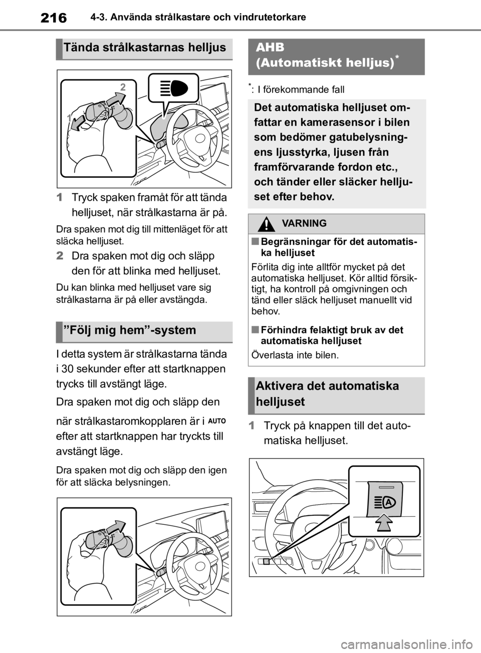 TOYOTA RAV4 2019 Bruksanvisningar (in Swedish) 2164-3. Använda strålkastare och vindrutetorkare
1Tryck spaken framåt för att tända
helljuset, när strålkastarna är på.
Dra spaken mot dig till mittenläget för att
släcka helljuset.
2Dra TOYOTA RAV4 2019 Bruksanvisningar (in Swedish) 2164-3. Använda strålkastare och vindrutetorkare
1Tryck spaken framåt för att tända
helljuset, när strålkastarna är på.
Dra spaken mot dig till mittenläget för att
släcka helljuset.
2Dra