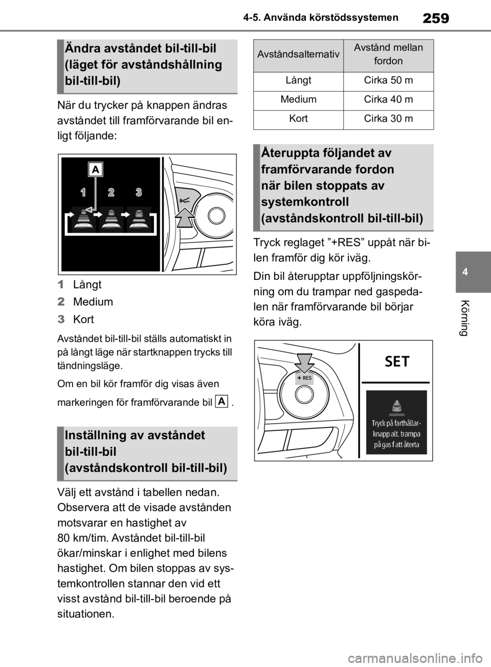 TOYOTA RAV4 2019 Bruksanvisningar (in Swedish) 259
4
4-5. Använda körstödssystemen
Körning
När du trycker på knappen ändras
avståndet till framförvarande bil en-
ligt följande:
1
Långt
2 Medium
3 Kort
Avståndet bil-till-bil ställs au TOYOTA RAV4 2019 Bruksanvisningar (in Swedish) 259
4
4-5. Använda körstödssystemen
Körning
När du trycker på knappen ändras
avståndet till framförvarande bil en-
ligt följande:
1
Långt
2 Medium
3 Kort
Avståndet bil-till-bil ställs au