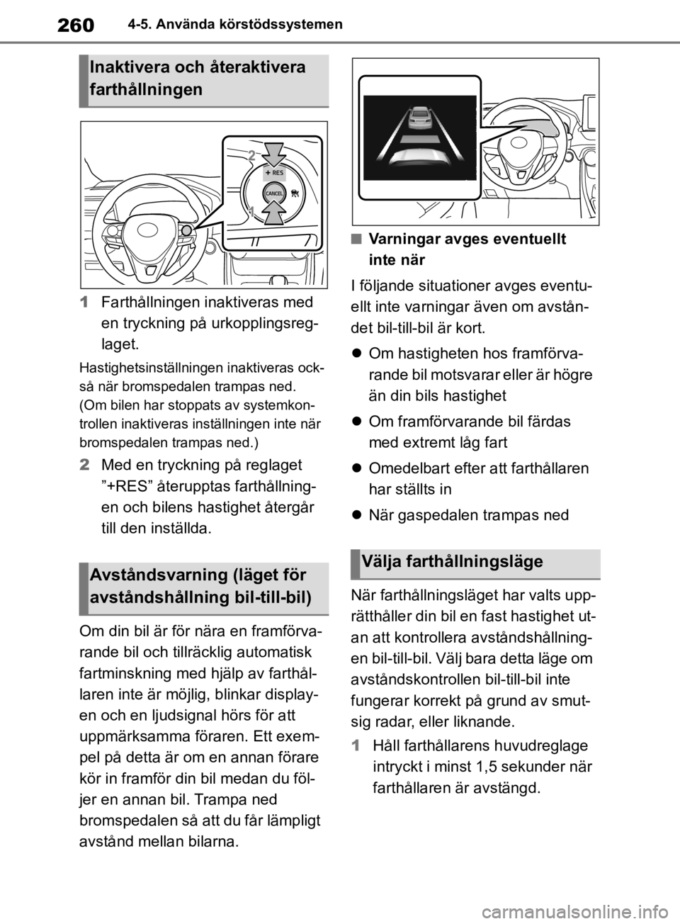 TOYOTA RAV4 2019 Bruksanvisningar (in Swedish) 2604-5. Använda körstödssystemen
1Farthållningen inaktiveras med
en tryckning på urkopplingsreg-
laget.
Hastighetsinställningen inaktiveras ock-
så när bromspedalen trampas ned.
(Om bilen ha TOYOTA RAV4 2019 Bruksanvisningar (in Swedish) 2604-5. Använda körstödssystemen
1Farthållningen inaktiveras med
en tryckning på urkopplingsreg-
laget.
Hastighetsinställningen inaktiveras ock-
så när bromspedalen trampas ned.
(Om bilen ha