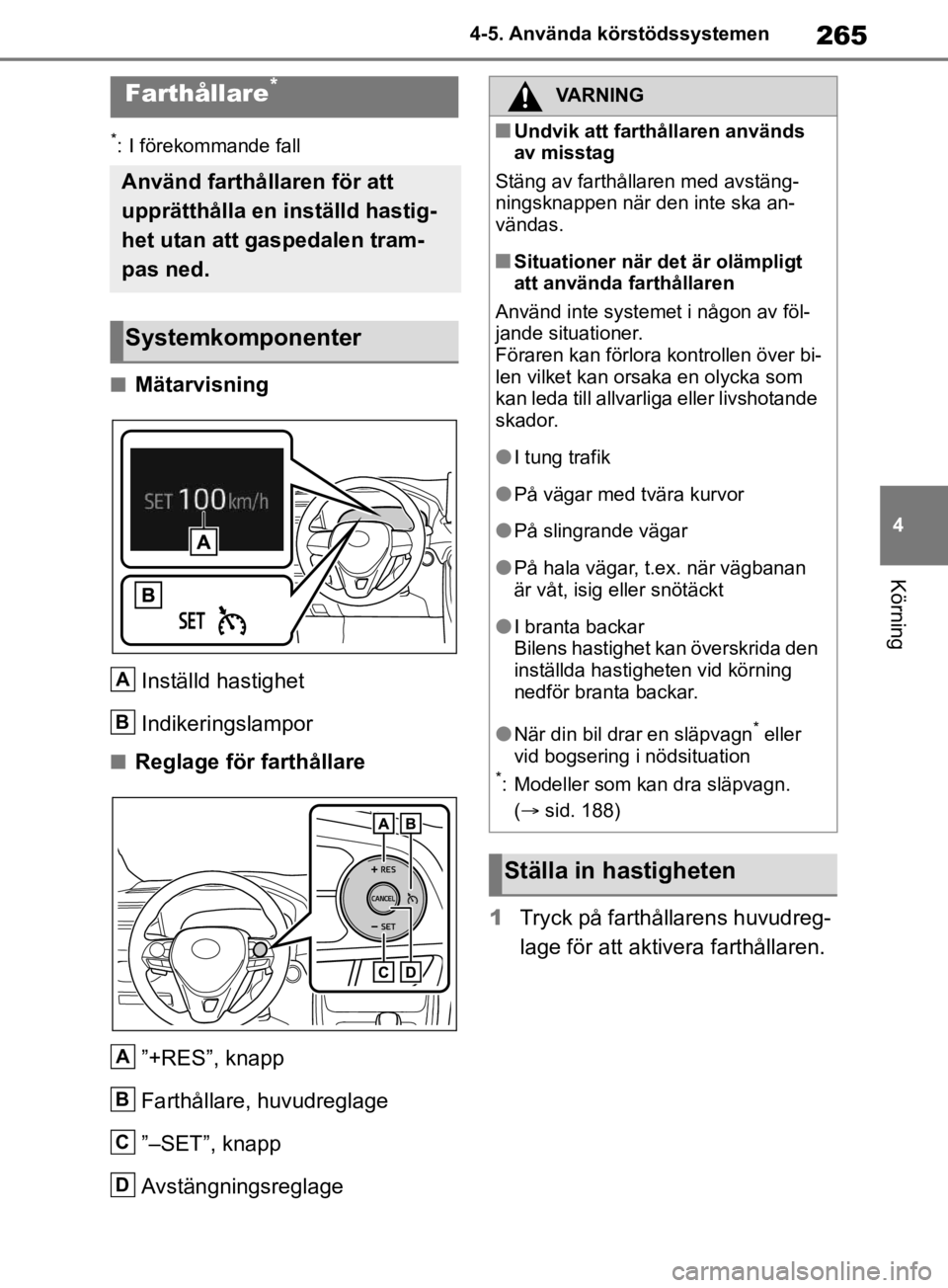 TOYOTA RAV4 2019  Bruksanvisningar (in Swedish) 265
4
4-5. Använda körstödssystemen
Körning
*: I förekommande fall
nMätarvisning
Inställd hastighet
Indikeringslampor
nReglage för farthållare”+RES”, knapp
Farthållare, huvudreglage
”