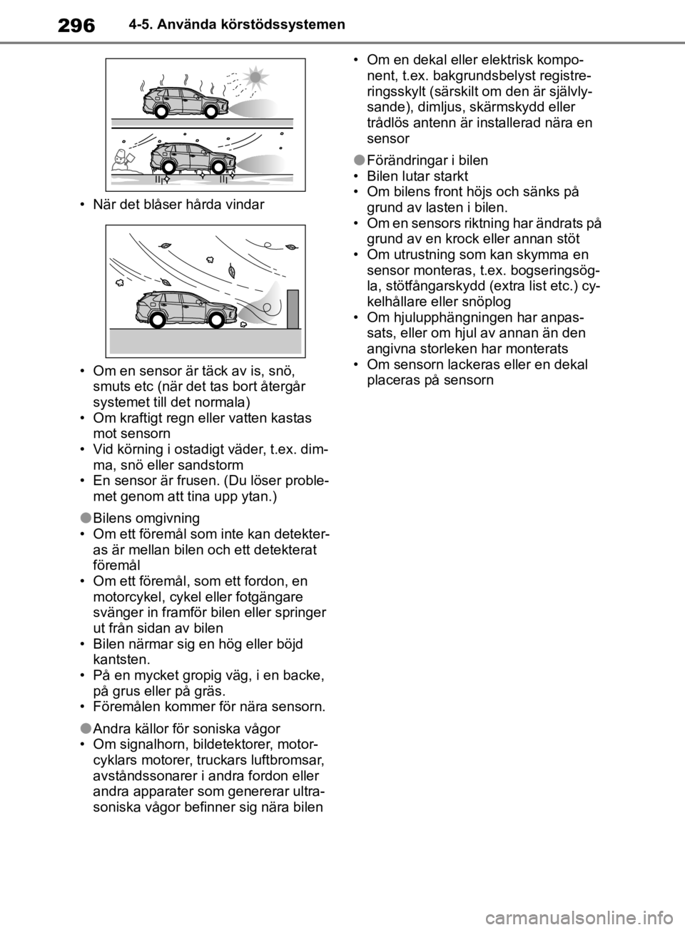 TOYOTA RAV4 2019 Bruksanvisningar (in Swedish) 2964-5. Använda körstödssystemen
• När det blåser hårda vindar
• Om en sensor är täck av is, snö, smuts etc (när det tas bort återgår
systemet till det normala)
• Om kraftigt regn TOYOTA RAV4 2019 Bruksanvisningar (in Swedish) 2964-5. Använda körstödssystemen
• När det blåser hårda vindar
• Om en sensor är täck av is, snö, smuts etc (när det tas bort återgår
systemet till det normala)
• Om kraftigt regn