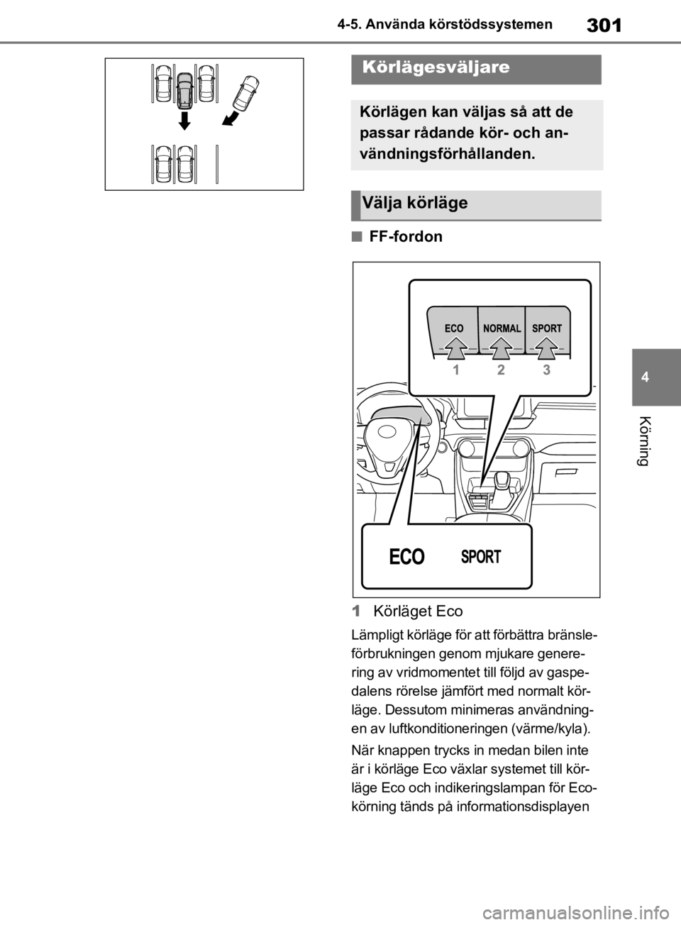 TOYOTA RAV4 2019 Bruksanvisningar (in Swedish) 301
4
4-5. Använda körstödssystemen
Körning
nFF-fordon
1 Körläget Eco
Lämpligt körläge för att förbättra bränsle-
förbrukningen genom mjukare genere-
ring av vridmomentet till följd av TOYOTA RAV4 2019 Bruksanvisningar (in Swedish) 301
4
4-5. Använda körstödssystemen
Körning
nFF-fordon
1 Körläget Eco
Lämpligt körläge för att förbättra bränsle-
förbrukningen genom mjukare genere-
ring av vridmomentet till följd av