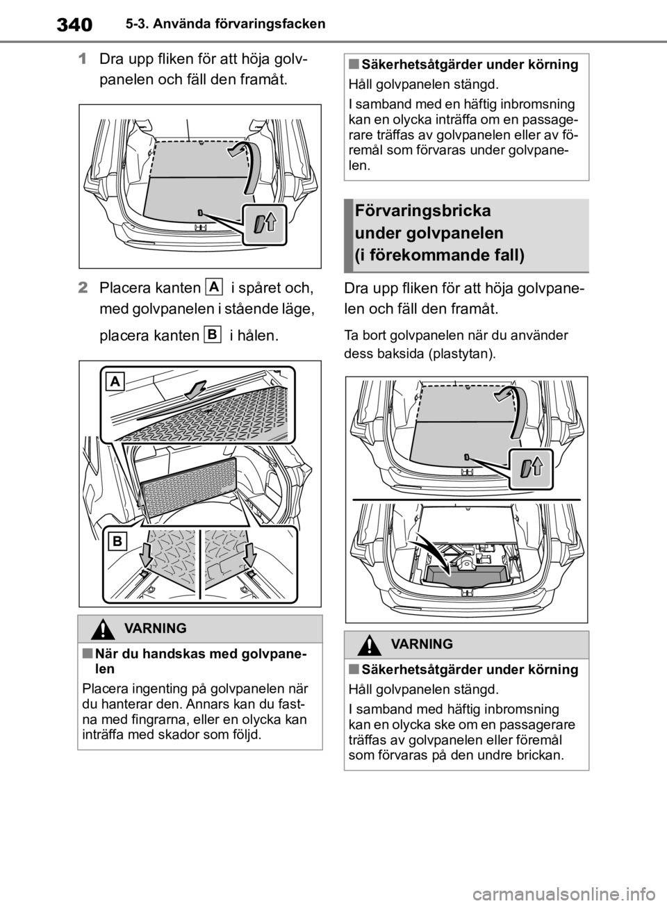 TOYOTA RAV4 2019 Bruksanvisningar (in Swedish) 3405-3. Använda förvaringsfacken
1Dra upp fliken för att höja golv-
panelen och fäll den framåt.
2 Placera kanten i spåret och,
med golvpanelen i stående läge,
placera kanten i hålen. TOYOTA RAV4 2019 Bruksanvisningar (in Swedish) 3405-3. Använda förvaringsfacken
1Dra upp fliken för att höja golv-
panelen och fäll den framåt.
2 Placera kanten i spåret och,
med golvpanelen i stående läge,
placera kanten i hålen.