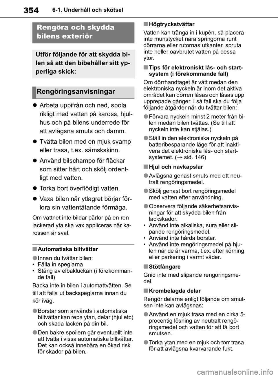 TOYOTA RAV4 2019 Bruksanvisningar (in Swedish) 3546-1. Underhåll och skötsel
6-1.Underhåll och skötsel
Arbeta uppifrån och ned, spola
rikligt med vatten på kaross, hjul-
hus och på bilens underrede för
att avlägsna smuts och damm.
TOYOTA RAV4 2019 Bruksanvisningar (in Swedish) 3546-1. Underhåll och skötsel
6-1.Underhåll och skötsel
Arbeta uppifrån och ned, spola
rikligt med vatten på kaross, hjul-
hus och på bilens underrede för
att avlägsna smuts och damm.