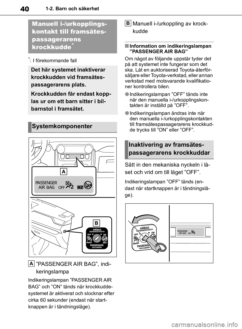 TOYOTA RAV4 2019 Bruksanvisningar (in Swedish) 401-2. Barn och säkerhet
1-2.Barn och säkerhet
*: I förekommande fall
”PASSENGER AIR BAG”, indi-
keringslampa
Indikeringslampan ”PASSENGER AIR
BAG” och ”ON” tänds när krockkudde-
sy TOYOTA RAV4 2019 Bruksanvisningar (in Swedish) 401-2. Barn och säkerhet
1-2.Barn och säkerhet
*: I förekommande fall
”PASSENGER AIR BAG”, indi-
keringslampa
Indikeringslampan ”PASSENGER AIR
BAG” och ”ON” tänds när krockkudde-
sy