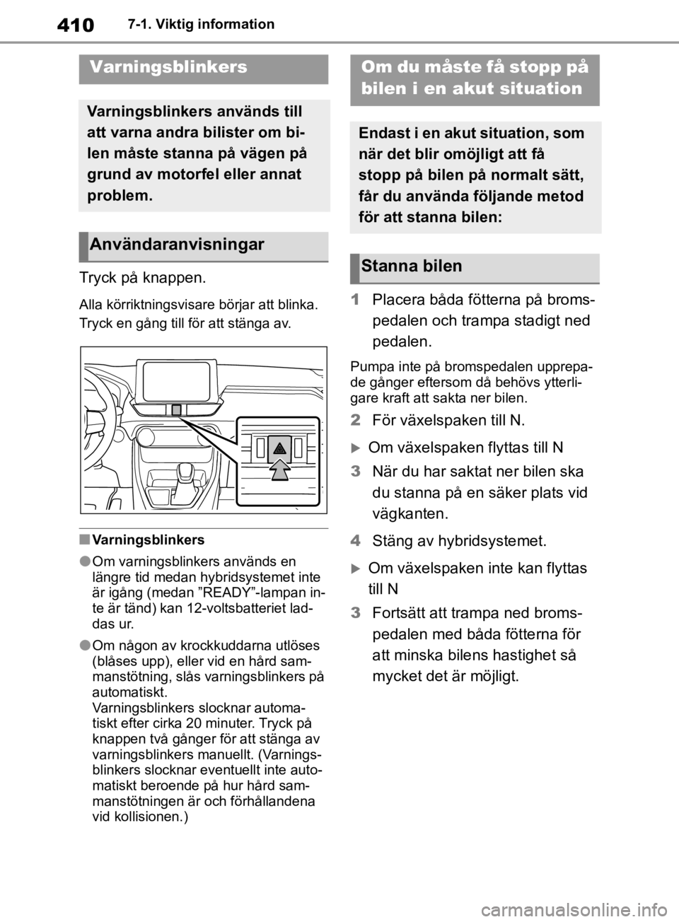 TOYOTA RAV4 2019 Bruksanvisningar (in Swedish) 4107-1. Viktig information
7-1.Viktig information
Tryck på knappen.
Alla körriktningsvisare börjar att blinka.
Tryck en gång till för att stänga av.
nVarningsblinkers
lOm varningsblinkers använ TOYOTA RAV4 2019 Bruksanvisningar (in Swedish) 4107-1. Viktig information
7-1.Viktig information
Tryck på knappen.
Alla körriktningsvisare börjar att blinka.
Tryck en gång till för att stänga av.
nVarningsblinkers
lOm varningsblinkers använ