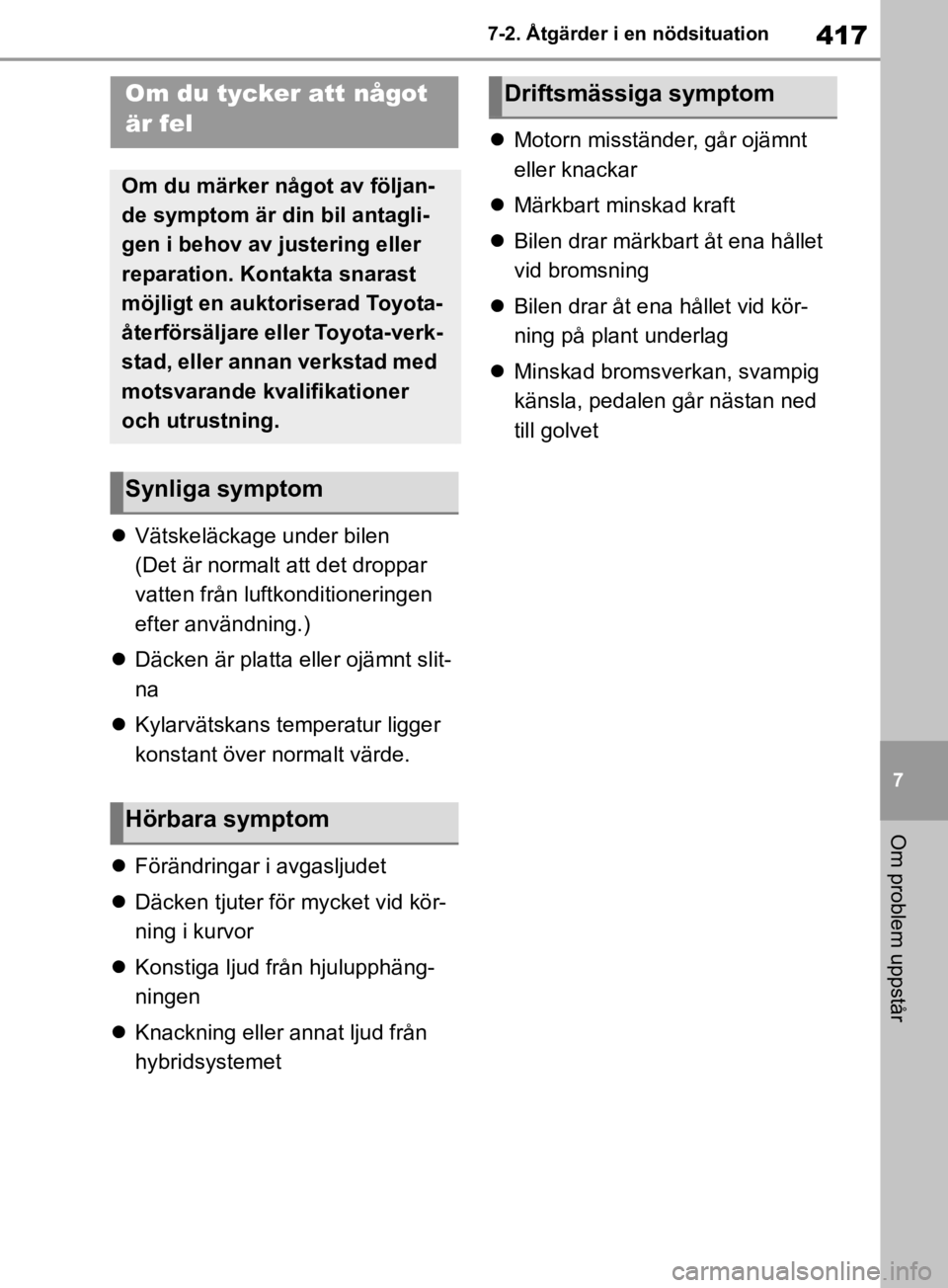 TOYOTA RAV4 2019 Bruksanvisningar (in Swedish) 417
7
7-2. Åtgärder i en nödsituation
Om problem uppstår
Vätskeläckage under bilen
(Det är normalt att det droppar
vatten från luftkonditioneringen
efter användning.)
Däcken är pl TOYOTA RAV4 2019 Bruksanvisningar (in Swedish) 417
7
7-2. Åtgärder i en nödsituation
Om problem uppstår
Vätskeläckage under bilen
(Det är normalt att det droppar
vatten från luftkonditioneringen
efter användning.)
Däcken är pl