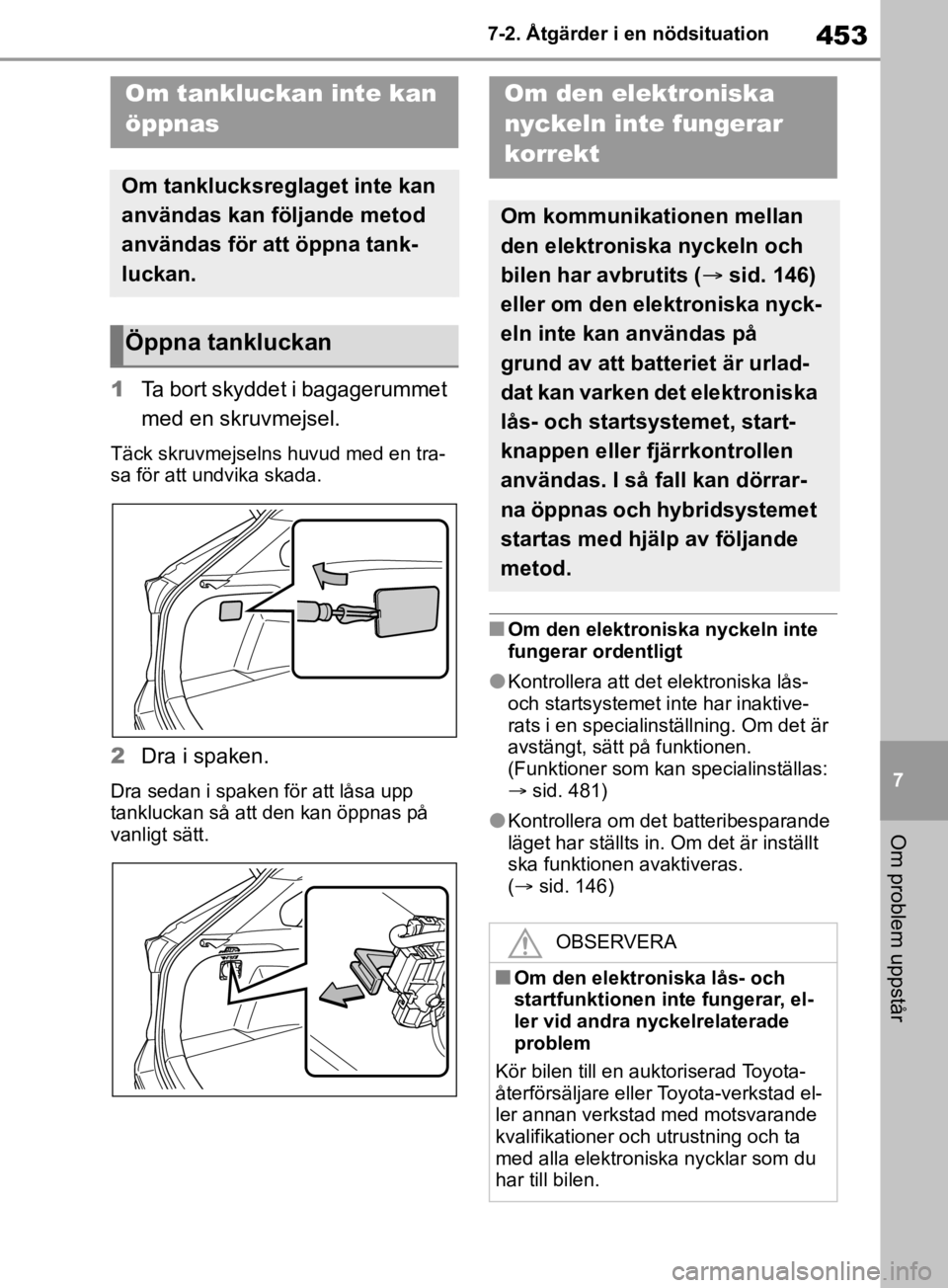 TOYOTA RAV4 2019 Bruksanvisningar (in Swedish) 453
7
7-2. Åtgärder i en nödsituation
Om problem uppstår
1
Ta bort skyddet i bagagerummet
med en skruvmejsel.
Täck skruvmejselns huvud med en tra-
sa för att undvika skada.
2Dra i spaken.
Dra s TOYOTA RAV4 2019 Bruksanvisningar (in Swedish) 453
7
7-2. Åtgärder i en nödsituation
Om problem uppstår
1
Ta bort skyddet i bagagerummet
med en skruvmejsel.
Täck skruvmejselns huvud med en tra-
sa för att undvika skada.
2Dra i spaken.
Dra s