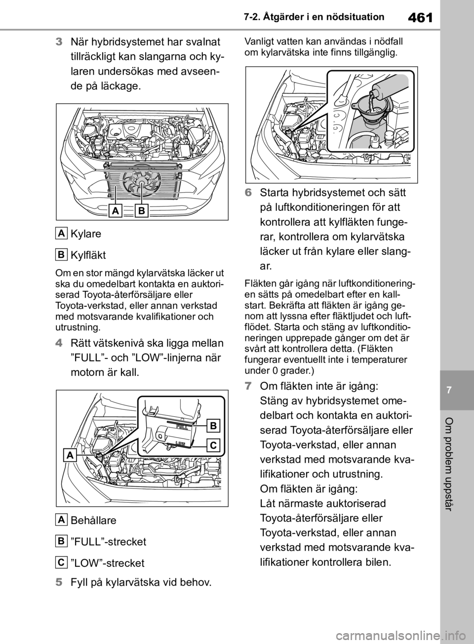 TOYOTA RAV4 2019 Bruksanvisningar (in Swedish) 461
7
7-2. Åtgärder i en nödsituation
Om problem uppstår
3
När hybridsystemet har svalnat
tillräckligt kan slangarna och ky-
laren undersökas med avseen-
de på läckage.
Kylare
Kylfläkt
Om e TOYOTA RAV4 2019 Bruksanvisningar (in Swedish) 461
7
7-2. Åtgärder i en nödsituation
Om problem uppstår
3
När hybridsystemet har svalnat
tillräckligt kan slangarna och ky-
laren undersökas med avseen-
de på läckage.
Kylare
Kylfläkt
Om e
