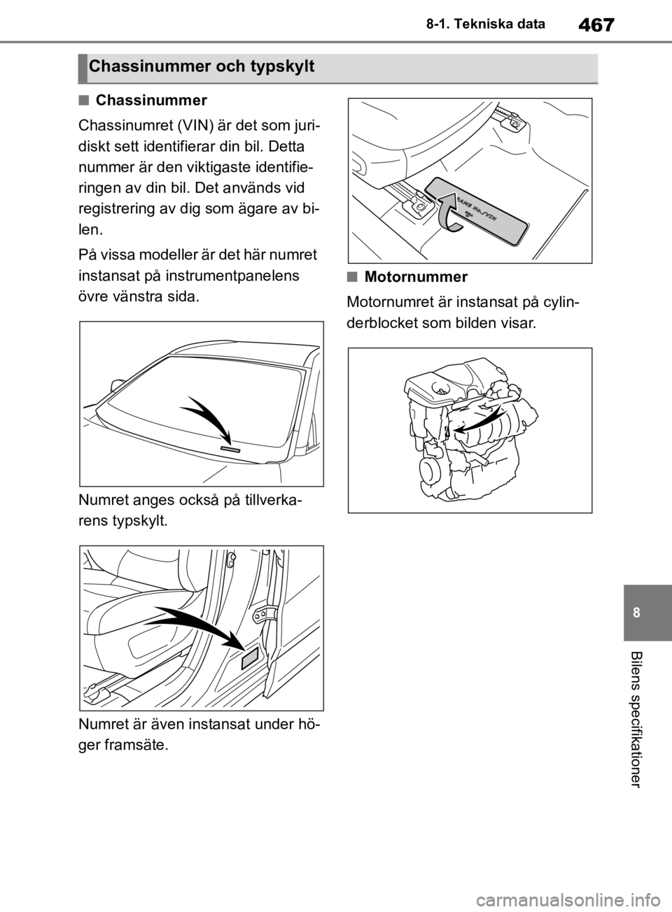 TOYOTA RAV4 2019 Bruksanvisningar (in Swedish) 467
8
8-1. Tekniska data
Bilens specifikationer
nChassinummer
Chassinumret (VIN) är det som juri-
diskt sett identifier ar din bil. Detta
nummer är den viktigaste identifie-
ringen av din bil. Det TOYOTA RAV4 2019 Bruksanvisningar (in Swedish) 467
8
8-1. Tekniska data
Bilens specifikationer
nChassinummer
Chassinumret (VIN) är det som juri-
diskt sett identifier ar din bil. Detta
nummer är den viktigaste identifie-
ringen av din bil. Det