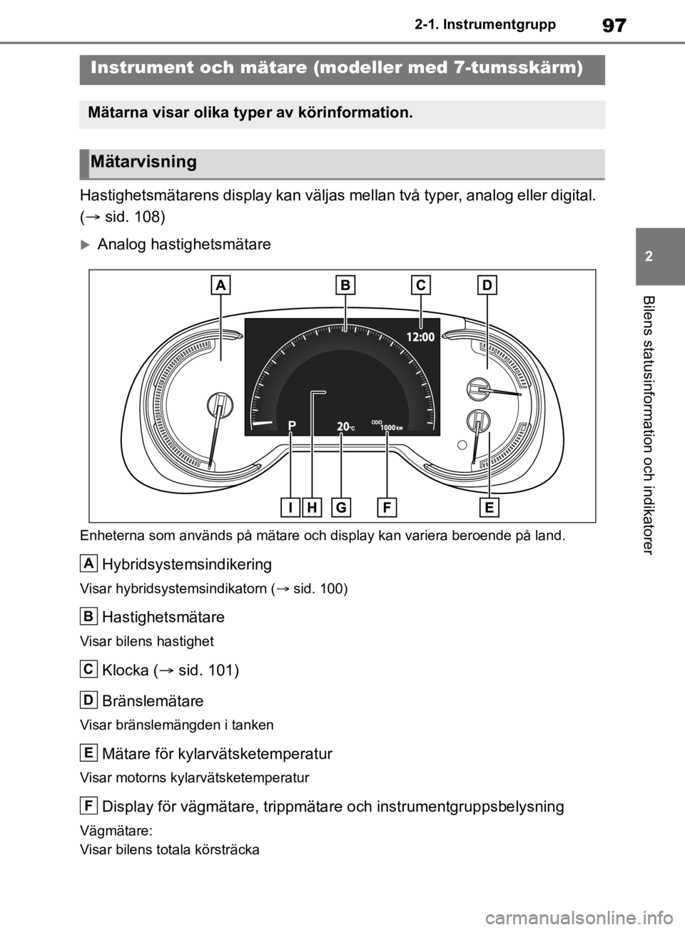 TOYOTA RAV4 2019 Bruksanvisningar (in Swedish) 97
2
2-1. Instrumentgrupp
Bilens statusinformation och indikatorer
Hastighetsmätarens display kan väljas mellan två typer, analog eller digital.
(
sid. 108)
Analog hastighetsmätare
Enheter TOYOTA RAV4 2019 Bruksanvisningar (in Swedish) 97
2
2-1. Instrumentgrupp
Bilens statusinformation och indikatorer
Hastighetsmätarens display kan väljas mellan två typer, analog eller digital.
(
sid. 108)
Analog hastighetsmätare
Enheter