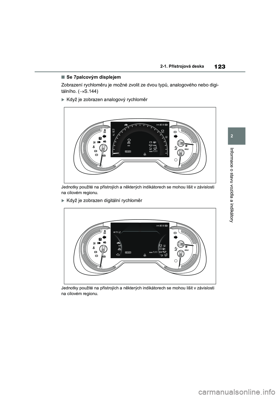 TOYOTA RAV4 2019  Návod na použití (in Czech) 123
2 
2-1. Přístrojová deska
Informace o stavu vozidla a indikátory
■Se 7palcovým displejem 
Zobrazení rychloměru je možné  zvolit ze dvou typů, analogového nebo digi- 
tálního. ( S