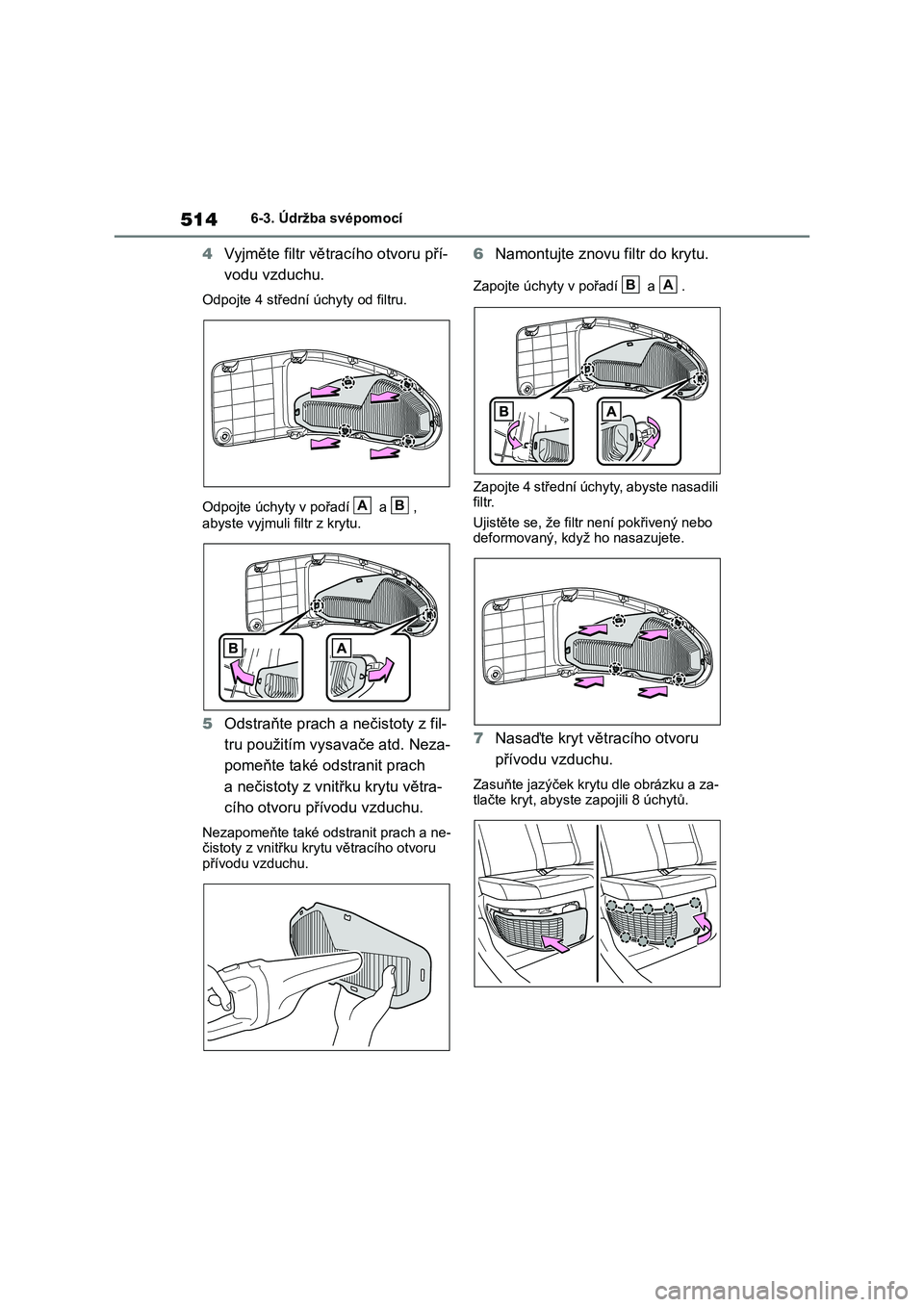 TOYOTA RAV4 2019 Návod na použití (in Czech) 5146-3. Údržba svépomocí
4Vyjměte filtr větracího otvoru pří-
vodu vzduchu.
Odpojte 4 střední úchyty od filtru.
Odpojte úchyty v pořadí a ,
abyste vyjmuli filtr z krytu.
5 Odstr TOYOTA RAV4 2019 Návod na použití (in Czech) 5146-3. Údržba svépomocí
4Vyjměte filtr větracího otvoru pří-
vodu vzduchu.
Odpojte 4 střední úchyty od filtru.
Odpojte úchyty v pořadí a ,
abyste vyjmuli filtr z krytu.
5 Odstr