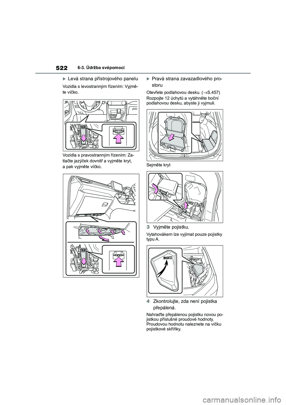 TOYOTA RAV4 2019 Návod na použití (in Czech) 5226-3. Údržba svépomocí
Levá strana přístrojového panelu
Vozidla s levostranným řízením: Vyjmě-
te víčko.
Vozidla s pravostranným řízením: Za-
tlačte jazýček dovnitř a vy TOYOTA RAV4 2019 Návod na použití (in Czech) 5226-3. Údržba svépomocí
Levá strana přístrojového panelu
Vozidla s levostranným řízením: Vyjmě-
te víčko.
Vozidla s pravostranným řízením: Za-
tlačte jazýček dovnitř a vy