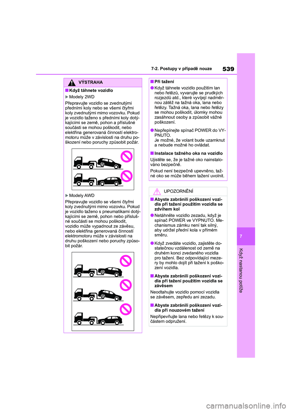 TOYOTA RAV4 2019 Návod na použití (in Czech) 539
7
7-2. Postupy v případě nouze
Když nastanou potíže
VÝSTRAHA
■Když táhnete vozidlo
Modely 2WD
Přepravujte vozidl o se zvednutými předními koly nebo se všemi čtyřmi
koly z TOYOTA RAV4 2019 Návod na použití (in Czech) 539
7
7-2. Postupy v případě nouze
Když nastanou potíže
VÝSTRAHA
■Když táhnete vozidlo
Modely 2WD
Přepravujte vozidl o se zvednutými předními koly nebo se všemi čtyřmi
koly z