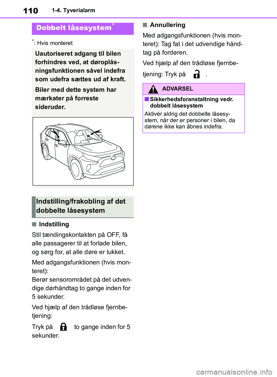 TOYOTA RAV4 2018 Brugsanvisning (in Danish) 1101-4. Tyverialarm
*: Hvis monteret
nIndstilling
Stil tændingskontakten på OFF, få
alle passagerer til at forlade bilen,
og sørg for, at alle døre er lukket.
Med adgangsfunktionen (hvis mon-
t TOYOTA RAV4 2018 Brugsanvisning (in Danish) 1101-4. Tyverialarm
*: Hvis monteret
nIndstilling
Stil tændingskontakten på OFF, få
alle passagerer til at forlade bilen,
og sørg for, at alle døre er lukket.
Med adgangsfunktionen (hvis mon-
t