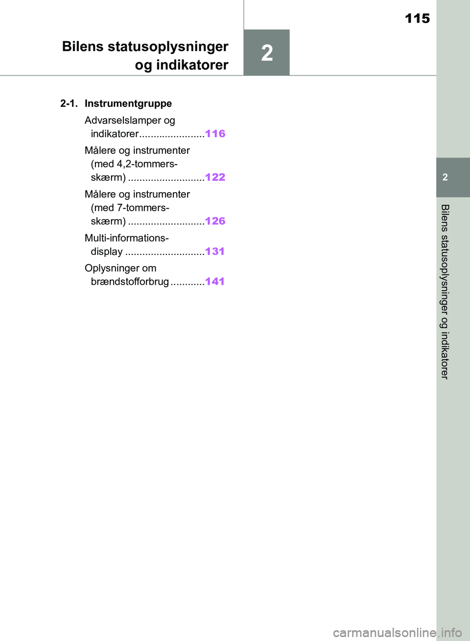 TOYOTA RAV4 2018 Brugsanvisning (in Danish) 2
115
2
Bilens statusoplysninger og indikatorer
Bilens statusoplysningerog indikatorer
2-1. Instrumentgruppe
Advarselslamper og indikatorer ....................... 116
Målere og instrumenter (med 4, TOYOTA RAV4 2018 Brugsanvisning (in Danish) 2
115
2
Bilens statusoplysninger og indikatorer
Bilens statusoplysningerog indikatorer
2-1. Instrumentgruppe
Advarselslamper og indikatorer ....................... 116
Målere og instrumenter (med 4,