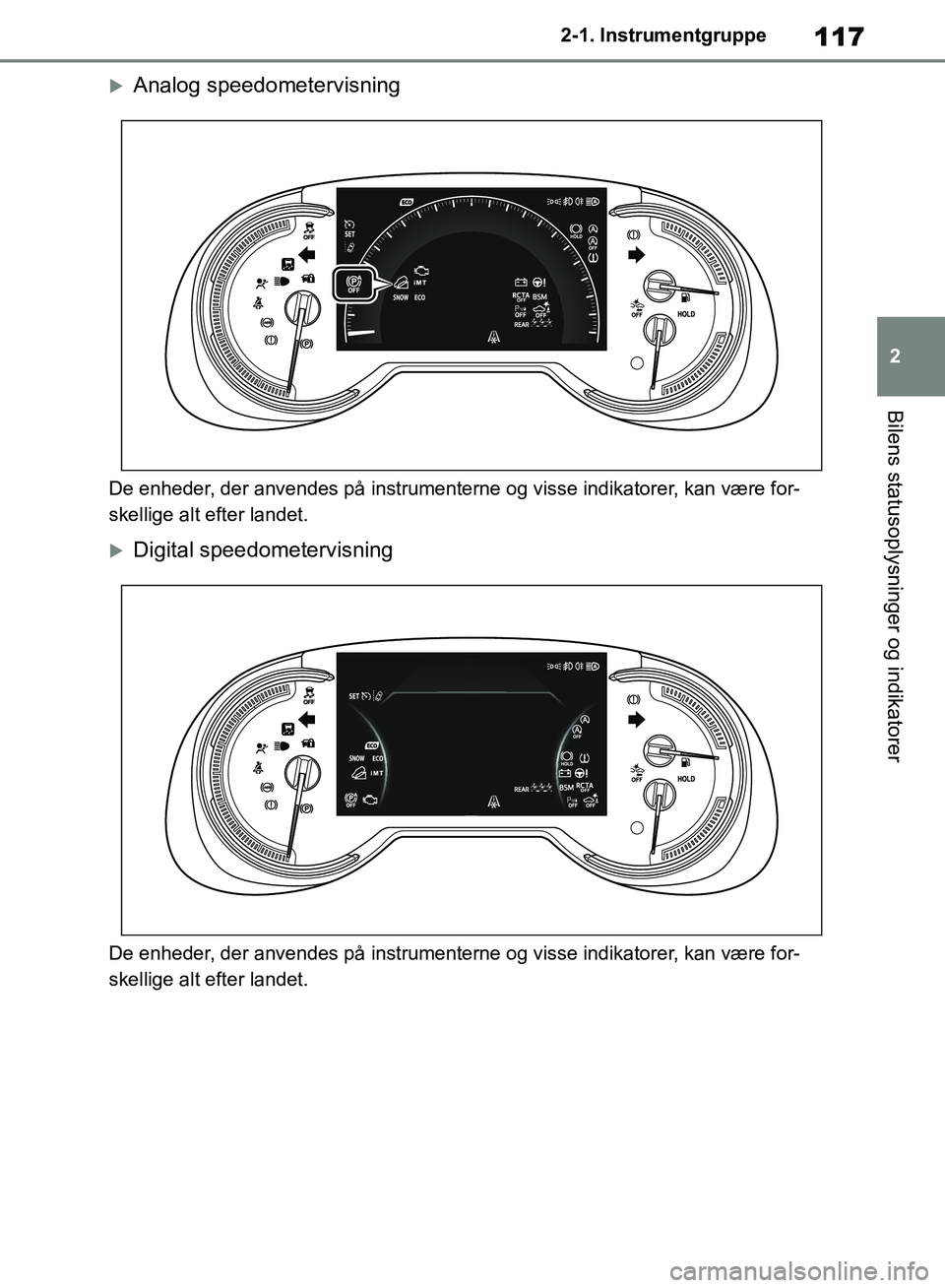 TOYOTA RAV4 2018 Brugsanvisning (in Danish) 117
2
2-1. Instrumentgruppe
Bilens statusoplysninger og indikatorer
Analog speedometervisning
De enheder, der anvendes på instrumenterne og visse indikatorer, kan være for-
skellige alt efter lan TOYOTA RAV4 2018 Brugsanvisning (in Danish) 117
2
2-1. Instrumentgruppe
Bilens statusoplysninger og indikatorer
Analog speedometervisning
De enheder, der anvendes på instrumenterne og visse indikatorer, kan være for-
skellige alt efter lan