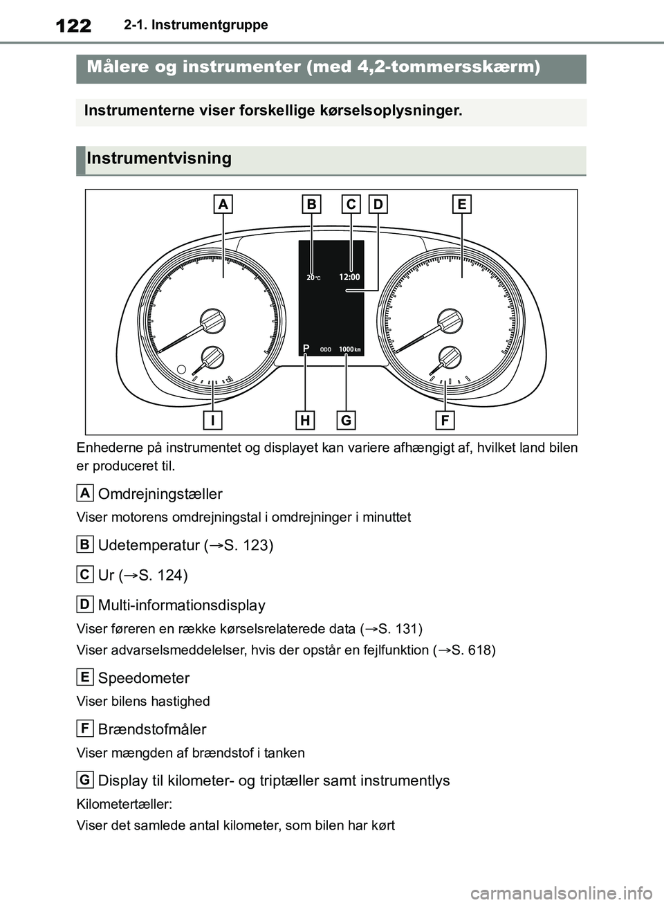 TOYOTA RAV4 2018 Brugsanvisning (in Danish) 1222-1. Instrumentgruppe
Enhederne på instrumentet og displayet kan variere afhængigt af, hvilket land bilen
er produceret til.
Omdrejningstæller
Viser motorens omdrejningstal i omdrejninger i min TOYOTA RAV4 2018 Brugsanvisning (in Danish) 1222-1. Instrumentgruppe
Enhederne på instrumentet og displayet kan variere afhængigt af, hvilket land bilen
er produceret til.
Omdrejningstæller
Viser motorens omdrejningstal i omdrejninger i min