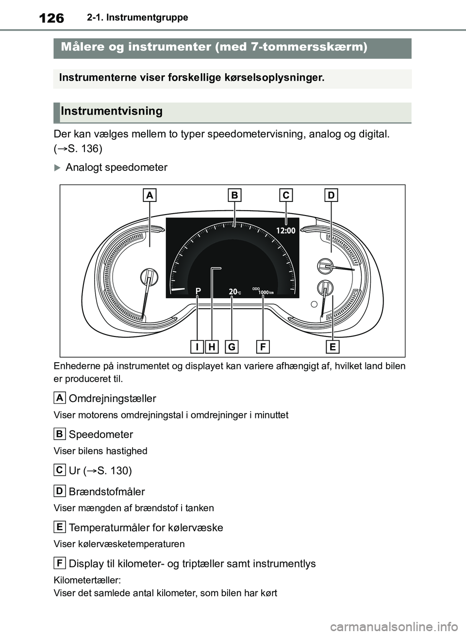 TOYOTA RAV4 2018 Brugsanvisning (in Danish) 1262-1. Instrumentgruppe
Der kan vælges mellem to typer speedometervisning, analog og digital.
( S. 136)
Analogt speedometer
Enhederne på instrumentet og displayet kan variere afhængigt af, TOYOTA RAV4 2018 Brugsanvisning (in Danish) 1262-1. Instrumentgruppe
Der kan vælges mellem to typer speedometervisning, analog og digital.
( S. 136)
Analogt speedometer
Enhederne på instrumentet og displayet kan variere afhængigt af,