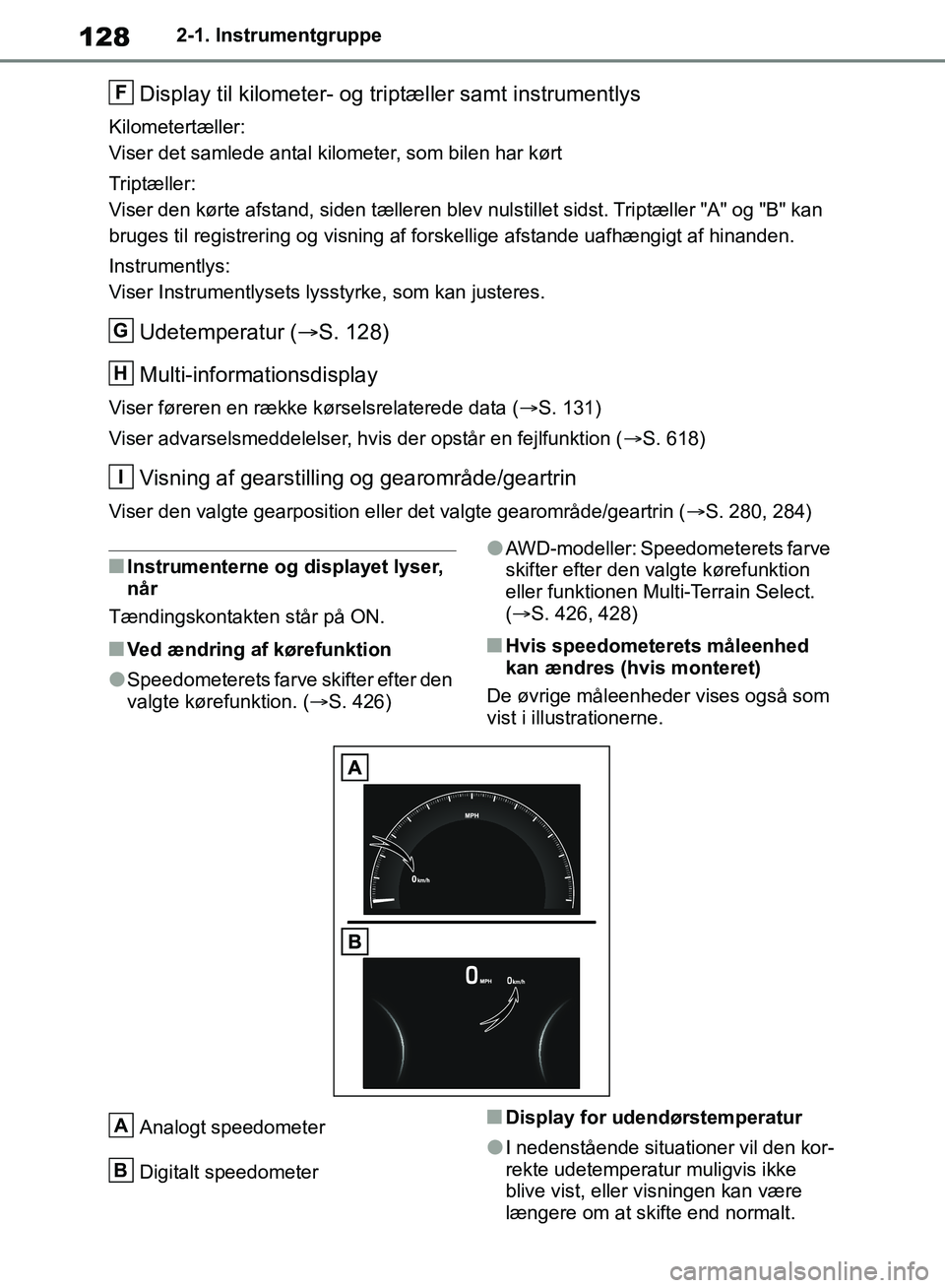 TOYOTA RAV4 2018 Brugsanvisning (in Danish) 1282-1. Instrumentgruppe
Display til kilometer- og triptæller samt instrumentlys
Kilometertæller:
Viser det samlede antal kilometer, som bilen har kørt
Triptæller:
Viser den kørte afstand, siden TOYOTA RAV4 2018 Brugsanvisning (in Danish) 1282-1. Instrumentgruppe
Display til kilometer- og triptæller samt instrumentlys
Kilometertæller:
Viser det samlede antal kilometer, som bilen har kørt
Triptæller:
Viser den kørte afstand, siden