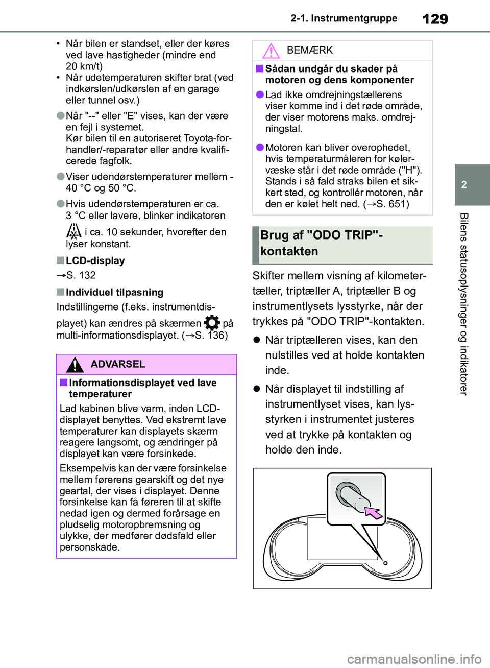 TOYOTA RAV4 2018 Brugsanvisning (in Danish) 129
2
2-1. Instrumentgruppe
Bilens statusoplysninger og indikatorer
• Når bilen er standset, eller der køres
ved lave hastigheder (mindre end
20 km/t)
• Når udetemperaturen skifter brat (ved TOYOTA RAV4 2018 Brugsanvisning (in Danish) 129
2
2-1. Instrumentgruppe
Bilens statusoplysninger og indikatorer
• Når bilen er standset, eller der køres
ved lave hastigheder (mindre end
20 km/t)
• Når udetemperaturen skifter brat (ved