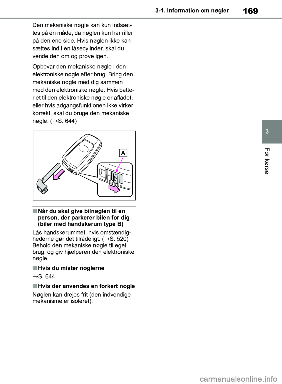 TOYOTA RAV4 2018  Brugsanvisning (in Danish) 169
3
3-1. Information om nøgler
Før kørsel
Den mekaniske nøgle kan kun indsæt-
tes på én måde, da nøglen kun har riller 
på den ene side. Hvis nøglen ikke kan 
sættes ind i en låsecylind