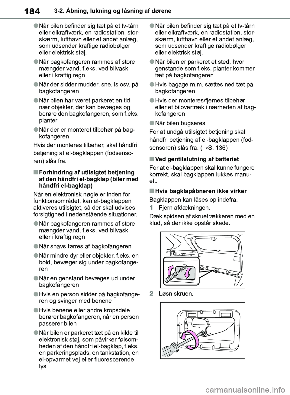 TOYOTA RAV4 2018  Brugsanvisning (in Danish) 1843-2. Åbning, lukning og låsning af dørene
lNår bilen befinder sig tæt på et tv-tårn 
eller elkraftværk, en radiostation, stor-
skærm, lufthavn eller et andet anlæg, 
som udsender kraftige