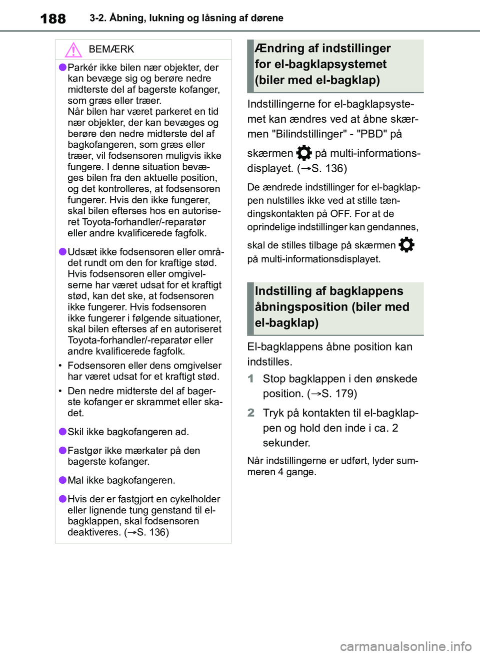 TOYOTA RAV4 2018  Brugsanvisning (in Danish) 1883-2. Åbning, lukning og låsning af dørene
Indstillingerne for el-bagklapsyste-
met kan ændres ved at åbne skær-
men "Bilindstillinger" - "PBD" på 
skærmen   på multi-informations-
displaye