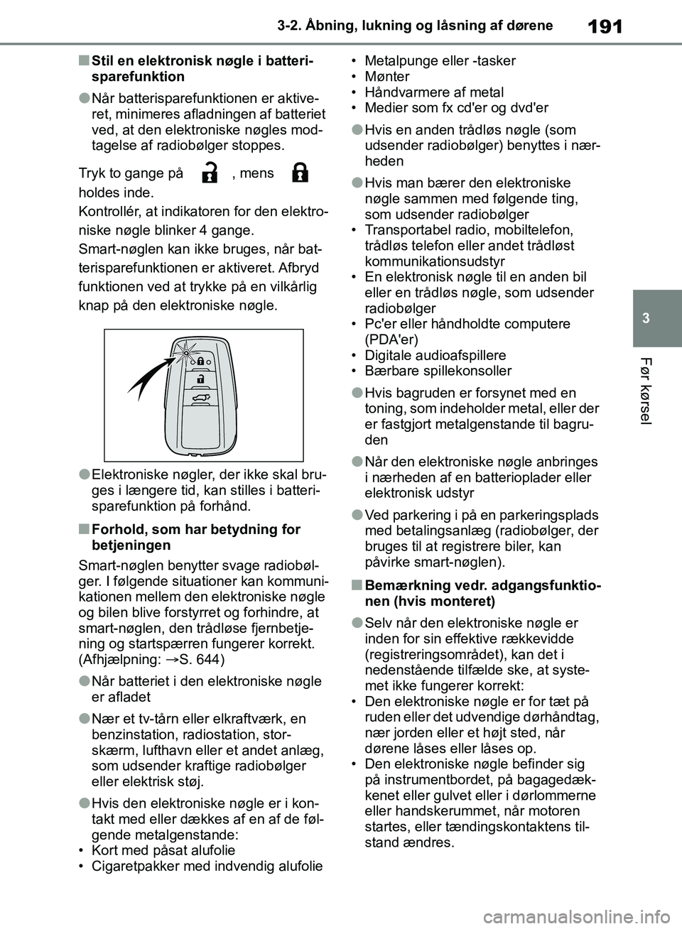 TOYOTA RAV4 2018 Brugsanvisning (in Danish) 191
3
3-2. Åbning, lukning og låsning af dørene
Før kørsel
nStil en elektronisk nøgle i batteri-
sparefunktion
lNår batterisparefunktionen er aktive-
ret, minimeres afladningen af batteriet
ve TOYOTA RAV4 2018 Brugsanvisning (in Danish) 191
3
3-2. Åbning, lukning og låsning af dørene
Før kørsel
nStil en elektronisk nøgle i batteri-
sparefunktion
lNår batterisparefunktionen er aktive-
ret, minimeres afladningen af batteriet
ve