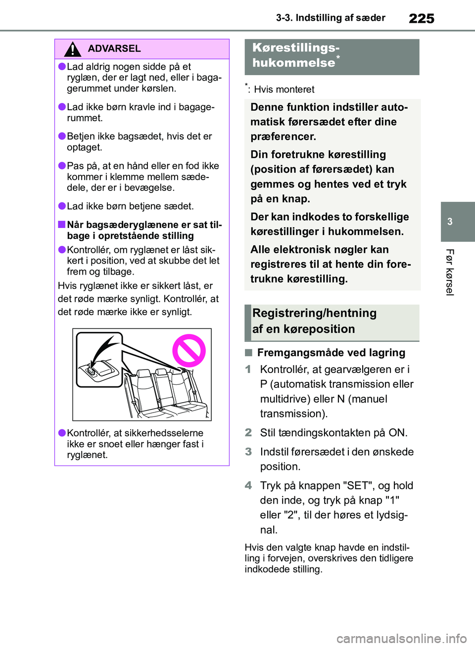 TOYOTA RAV4 2018 Brugsanvisning (in Danish) 225
3
3-3. Indstilling af sæder
Før kørsel
*: Hvis monteret
nFremgangsmåde ved lagring
1 Kontrollér, at gearvælgeren er i
P (automatisk transmission eller
multidrive) eller N (manuel
transmis TOYOTA RAV4 2018 Brugsanvisning (in Danish) 225
3
3-3. Indstilling af sæder
Før kørsel
*: Hvis monteret
nFremgangsmåde ved lagring
1 Kontrollér, at gearvælgeren er i
P (automatisk transmission eller
multidrive) eller N (manuel
transmis