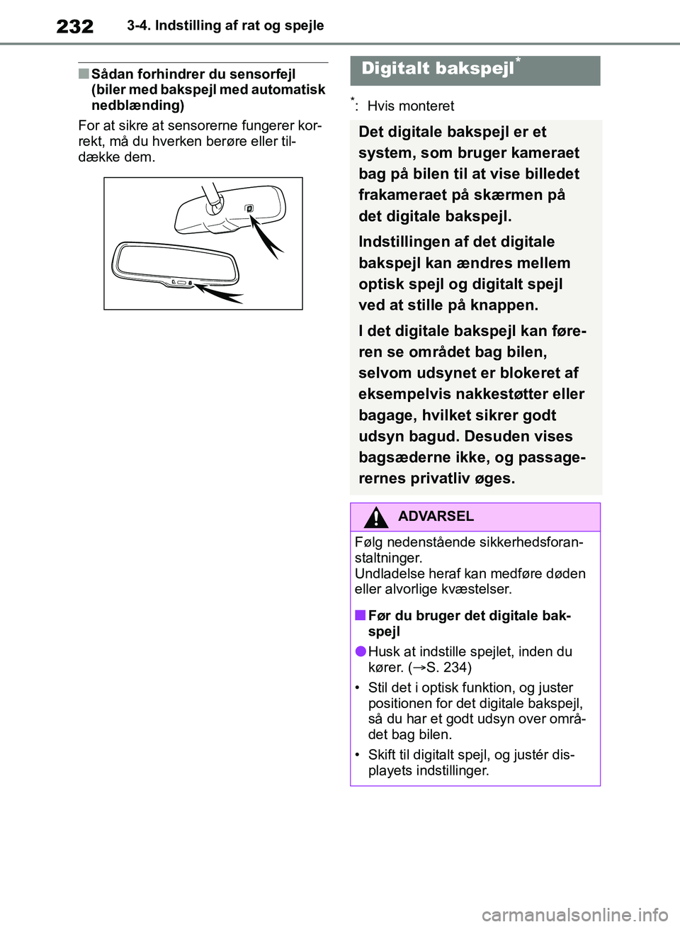 TOYOTA RAV4 2018  Brugsanvisning (in Danish) 2323-4. Indstilling af rat og spejle
nSådan forhindrer du sensorfejl 
(biler med bakspejl med automatisk 
nedblænding)
For at sikre at sensorerne fungerer kor-
rekt, må du hverken berøre eller til