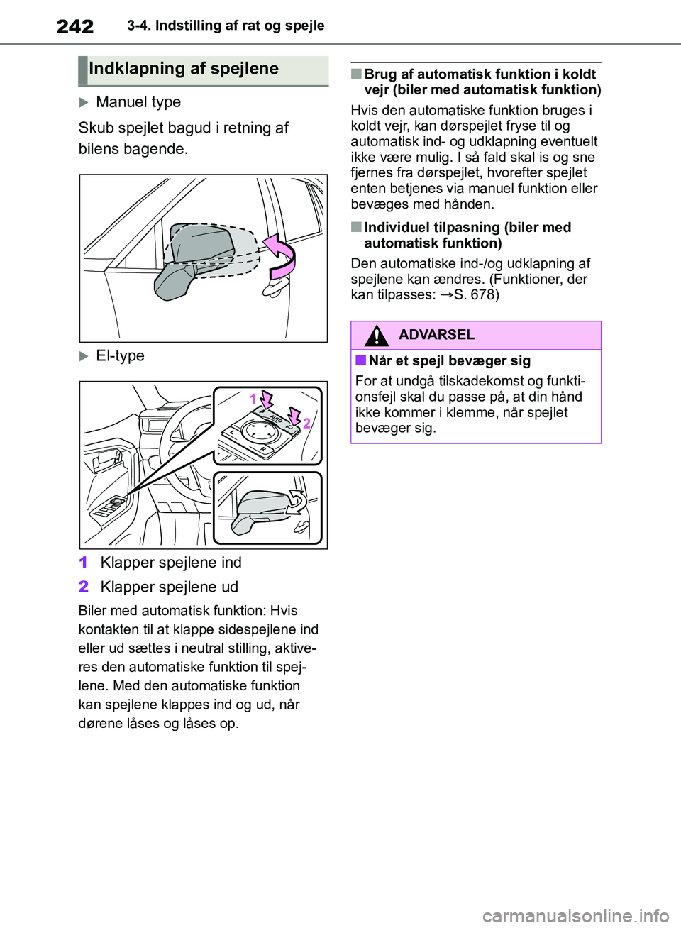TOYOTA RAV4 2018  Brugsanvisning (in Danish) 2423-4. Indstilling af rat og spejle
Manuel type
Skub spejlet bagud i retning af 
bilens bagende.
El-type
1 Klapper spejlene ind
2 Klapper spejlene ud
Biler med automatisk funktion: Hvis 
kontak