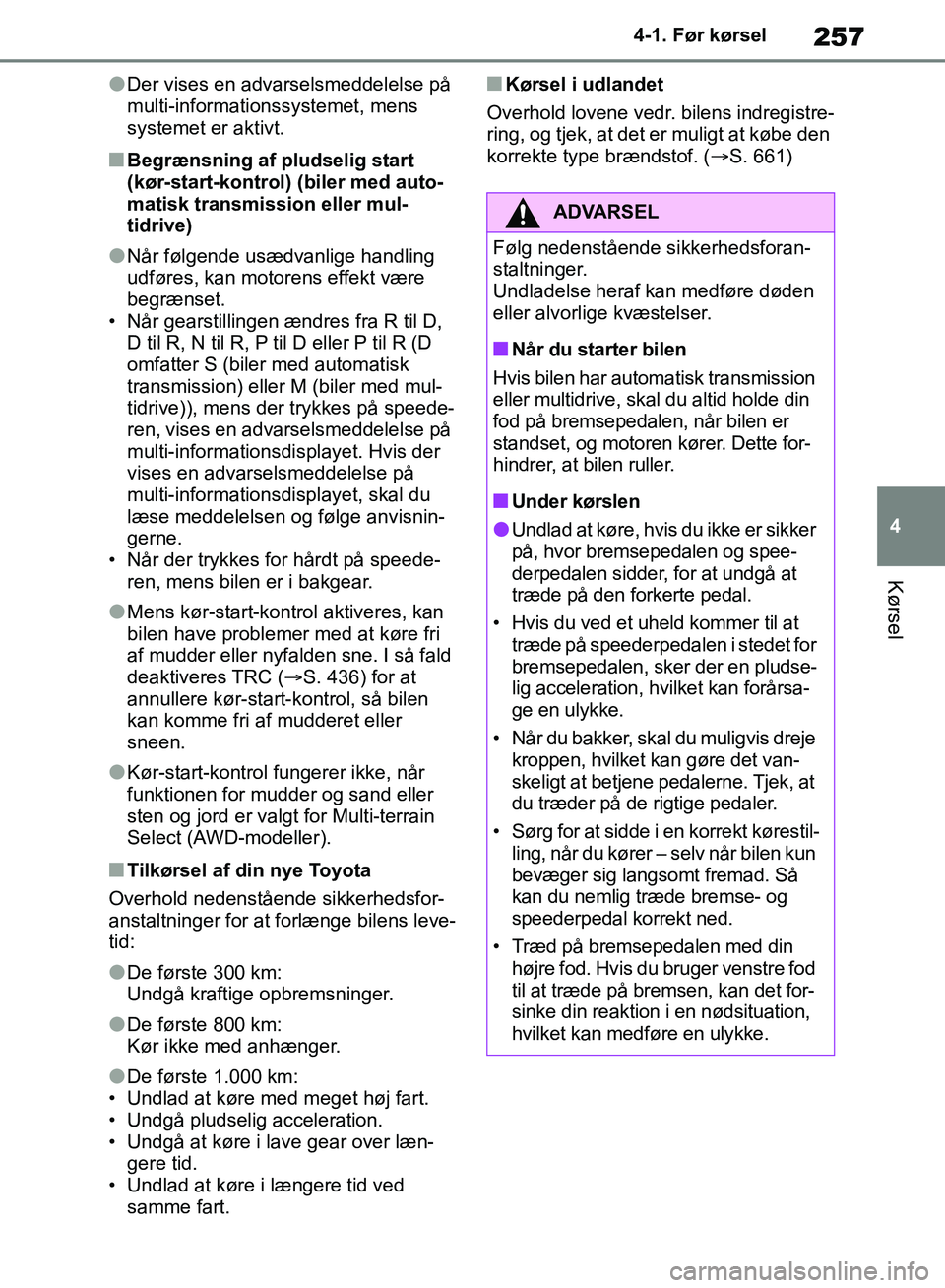 TOYOTA RAV4 2018  Brugsanvisning (in Danish) 257
4
4-1. Før kørsel
Kørsel
lDer vises en advarselsmeddelelse på 
multi-informationssystemet, mens 
systemet er aktivt.
nBegrænsning af pludselig start 
(kør-start-kontrol) 
(biler med auto-
ma