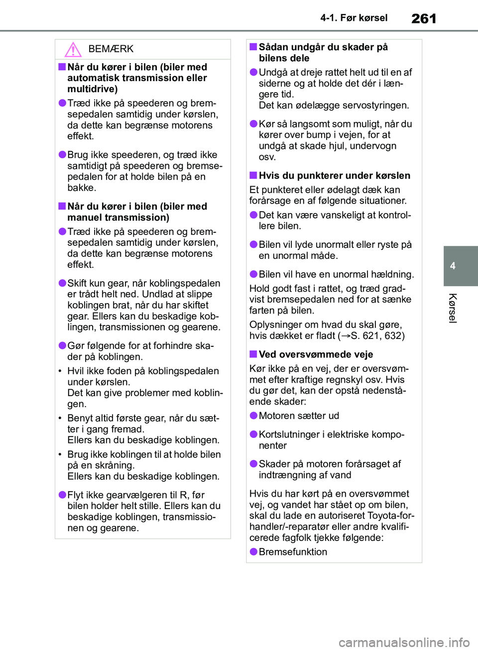 TOYOTA RAV4 2018 Brugsanvisning (in Danish) 261
4
4-1. Før kørsel
Kørsel
BEMÆRK
nNår du kører i bilen (biler med
automatisk transmission eller
multidrive)
lTræd ikke på speederen og brem-
sepedalen samtidig under kørslen,
da dette k TOYOTA RAV4 2018 Brugsanvisning (in Danish) 261
4
4-1. Før kørsel
Kørsel
BEMÆRK
nNår du kører i bilen (biler med
automatisk transmission eller
multidrive)
lTræd ikke på speederen og brem-
sepedalen samtidig under kørslen,
da dette k