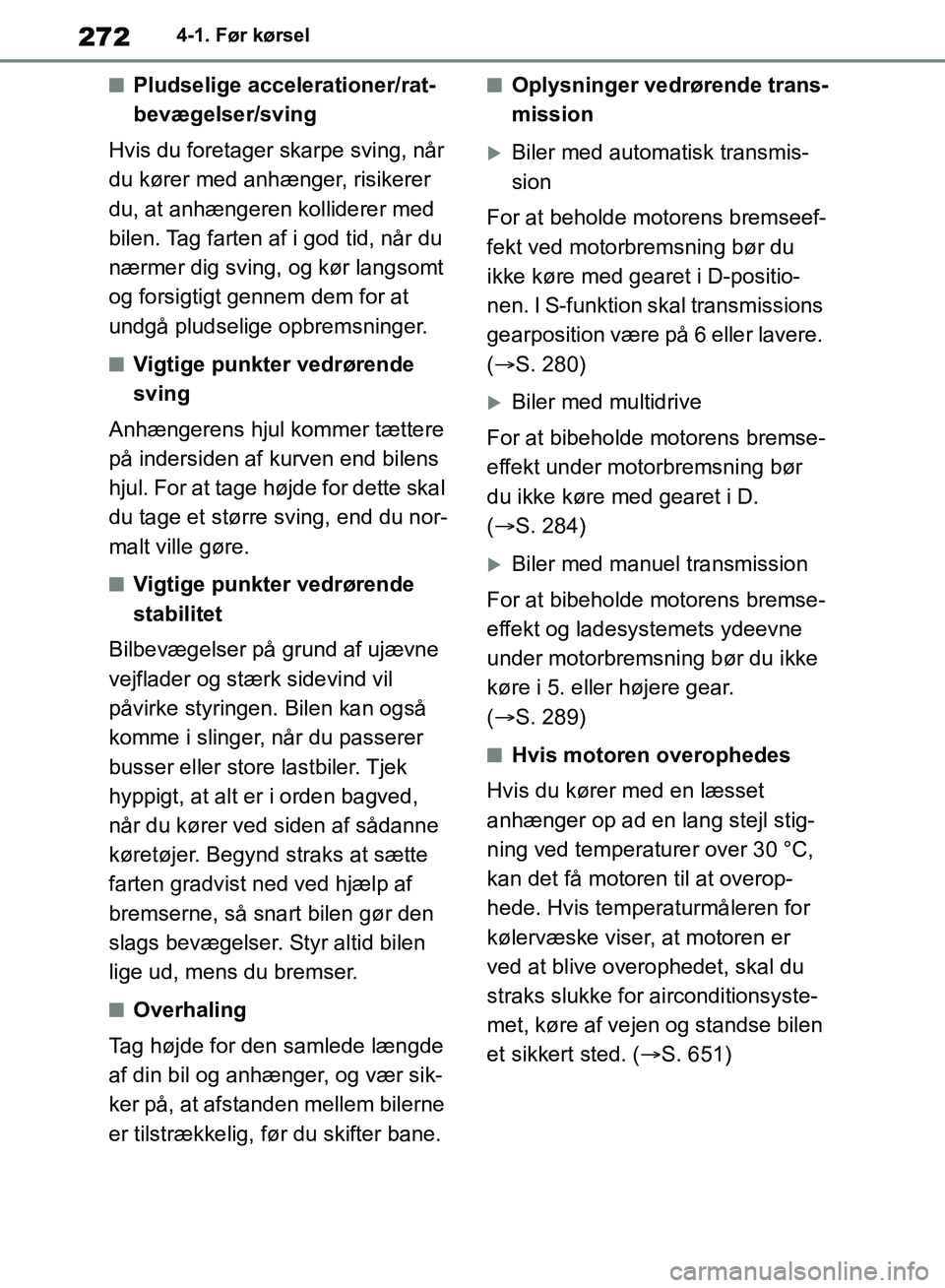 TOYOTA RAV4 2018 Brugsanvisning (in Danish) 2724-1. Før kørsel
nPludselige accelerationer/rat-
bevægelser/sving
Hvis du foretager skarpe sving, når
du kører med anhænger, risikerer
du, at anhængeren kolliderer med
bilen. Tag farten af TOYOTA RAV4 2018 Brugsanvisning (in Danish) 2724-1. Før kørsel
nPludselige accelerationer/rat-
bevægelser/sving
Hvis du foretager skarpe sving, når
du kører med anhænger, risikerer
du, at anhængeren kolliderer med
bilen. Tag farten af