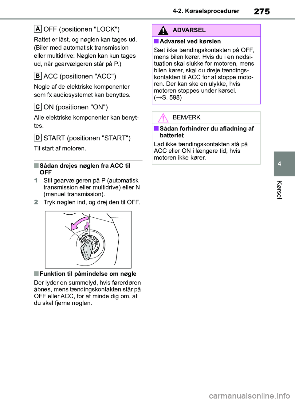 TOYOTA RAV4 2018 Brugsanvisning (in Danish) 275
4
4-2. Kørselsprocedurer
Kørsel
OFF (positionen "LOCK")
Rattet er låst, og nøglen kan tages ud.
(Biler med automatisk transmission
eller multidrive: Nøglen kan kun tages
ud, når gearvælg TOYOTA RAV4 2018 Brugsanvisning (in Danish) 275
4
4-2. Kørselsprocedurer
Kørsel
OFF (positionen "LOCK")
Rattet er låst, og nøglen kan tages ud.
(Biler med automatisk transmission
eller multidrive: Nøglen kan kun tages
ud, når gearvælg