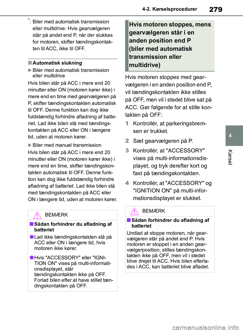 TOYOTA RAV4 2018 Brugsanvisning (in Danish) 279
4
4-2. Kørselsprocedurer
Kørsel
*: Biler med automatisk transmission
eller multidrive: Hvis gearvælgeren
står på andet end P, når der slukkes
for motoren, skifter tændingskontak-
ten til TOYOTA RAV4 2018 Brugsanvisning (in Danish) 279
4
4-2. Kørselsprocedurer
Kørsel
*: Biler med automatisk transmission
eller multidrive: Hvis gearvælgeren
står på andet end P, når der slukkes
for motoren, skifter tændingskontak-
ten til