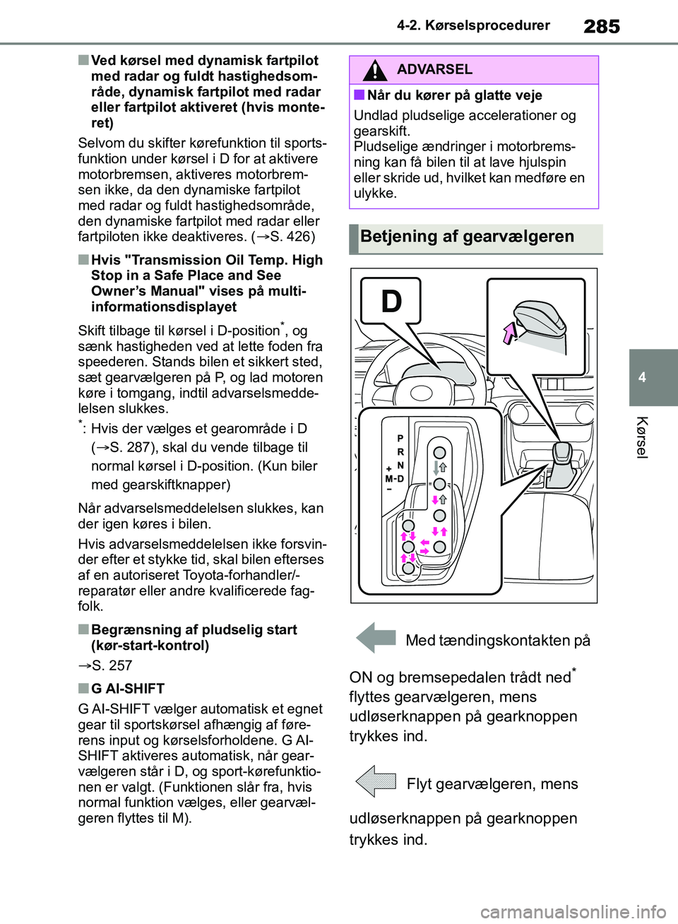TOYOTA RAV4 2018 Brugsanvisning (in Danish) 285
4
4-2. Kørselsprocedurer
Kørsel
nVed kørsel med dynamisk fartpilot
med radar og fuldt hastighedsom-
råde, dynamisk fartpilot med radar
eller fartpilot akti
veret (hvis monte-
ret)
Selvom du TOYOTA RAV4 2018 Brugsanvisning (in Danish) 285
4
4-2. Kørselsprocedurer
Kørsel
nVed kørsel med dynamisk fartpilot
med radar og fuldt hastighedsom-
råde, dynamisk fartpilot med radar
eller fartpilot akti
veret (hvis monte-
ret)
Selvom du