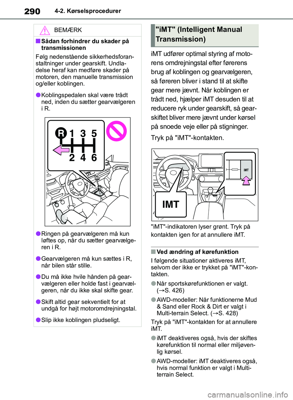 TOYOTA RAV4 2018 Brugsanvisning (in Danish) 2904-2. Kørselsprocedurer
iMT udfører optimal styring af moto-
rens omdrejningstal efter førerens
brug af koblingen og gearvælgeren,
så føreren bliver i stand til at skifte
gear mere jævnt. TOYOTA RAV4 2018 Brugsanvisning (in Danish) 2904-2. Kørselsprocedurer
iMT udfører optimal styring af moto-
rens omdrejningstal efter førerens
brug af koblingen og gearvælgeren,
så føreren bliver i stand til at skifte
gear mere jævnt.