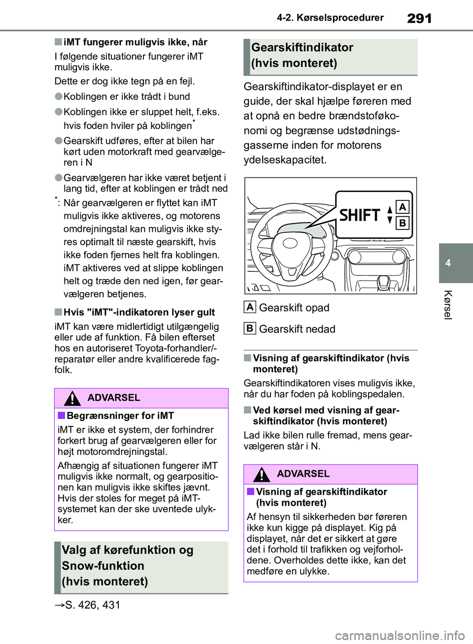 TOYOTA RAV4 2018 Brugsanvisning (in Danish) 291
4
4-2. Kørselsprocedurer
Kørsel
niMT fungerer muligvis ikke, når
I følgende situationer fungerer iMT
muligvis ikke.
Dette er dog ikke tegn på en fejl.
lKoblingen er ikke trådt i bund
lKobli TOYOTA RAV4 2018 Brugsanvisning (in Danish) 291
4
4-2. Kørselsprocedurer
Kørsel
niMT fungerer muligvis ikke, når
I følgende situationer fungerer iMT
muligvis ikke.
Dette er dog ikke tegn på en fejl.
lKoblingen er ikke trådt i bund
lKobli