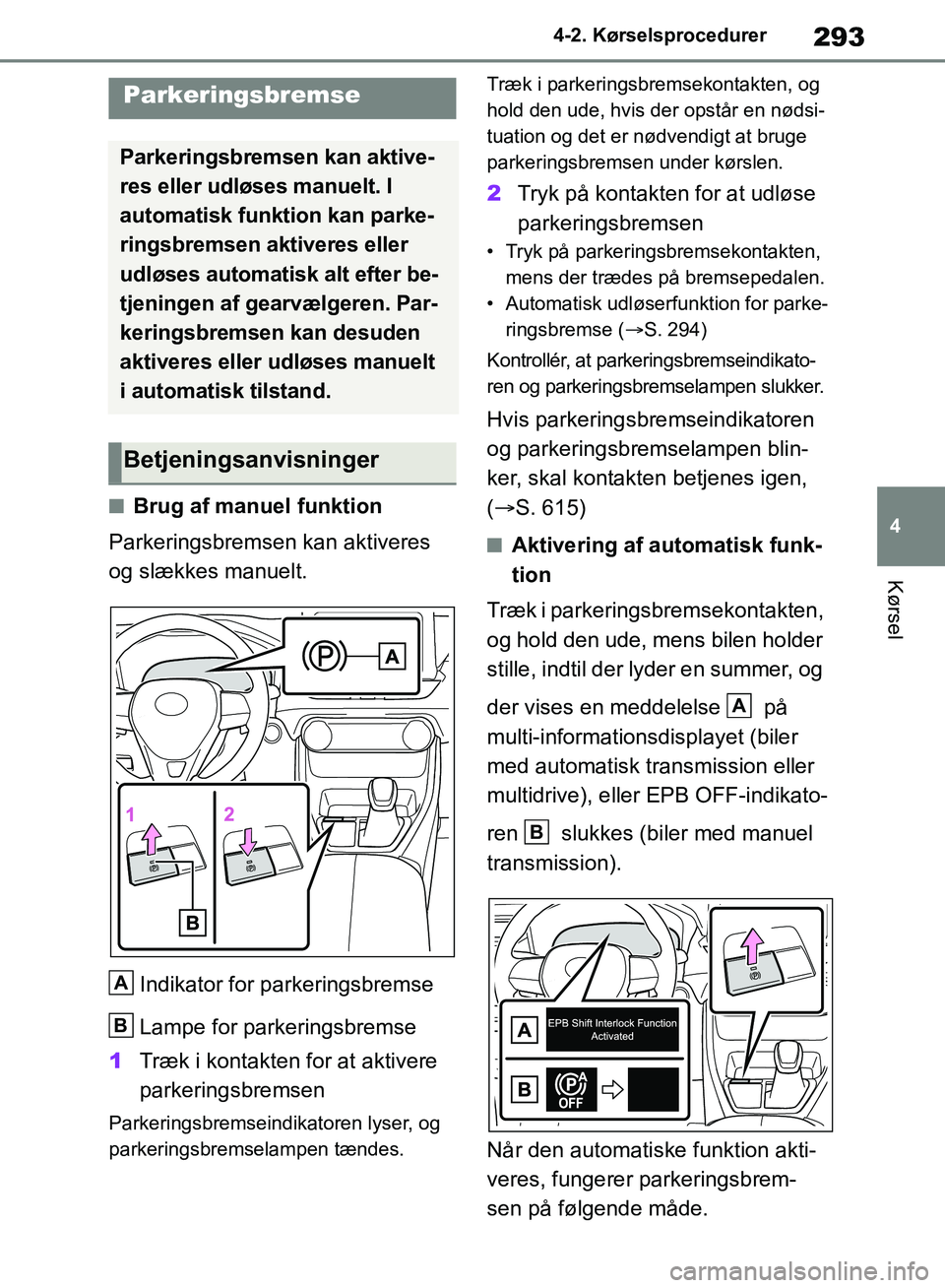 TOYOTA RAV4 2018 Brugsanvisning (in Danish) 293
4
4-2. Kørselsprocedurer
Kørsel
nBrug af manuel funktion
Parkeringsbremsen kan aktiveres
og slækkes manuelt.
Indikator for pa rkeringsbremse
Lampe for parkeringsbremse
1 Træk i kontakten for TOYOTA RAV4 2018 Brugsanvisning (in Danish) 293
4
4-2. Kørselsprocedurer
Kørsel
nBrug af manuel funktion
Parkeringsbremsen kan aktiveres
og slækkes manuelt.
Indikator for pa rkeringsbremse
Lampe for parkeringsbremse
1 Træk i kontakten for