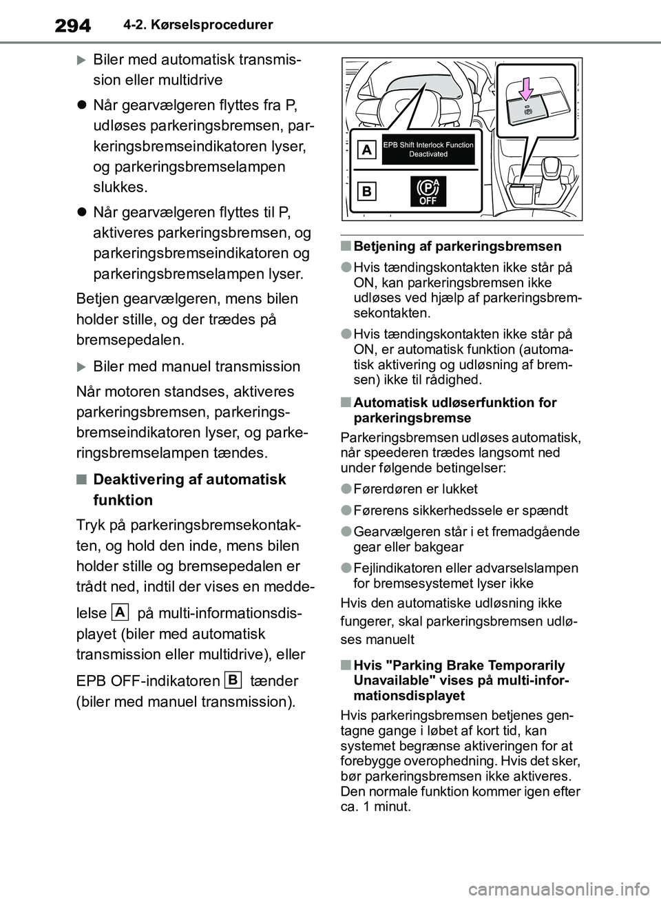 TOYOTA RAV4 2018 Brugsanvisning (in Danish) 2944-2. Kørselsprocedurer
Biler med automatisk transmis-
sion eller multidrive
Når gearvælgeren flyttes fra P,
udløses parkeringsbremsen, par-
keringsbremseindikatoren lyser,
og parkering TOYOTA RAV4 2018 Brugsanvisning (in Danish) 2944-2. Kørselsprocedurer
Biler med automatisk transmis-
sion eller multidrive
Når gearvælgeren flyttes fra P,
udløses parkeringsbremsen, par-
keringsbremseindikatoren lyser,
og parkering