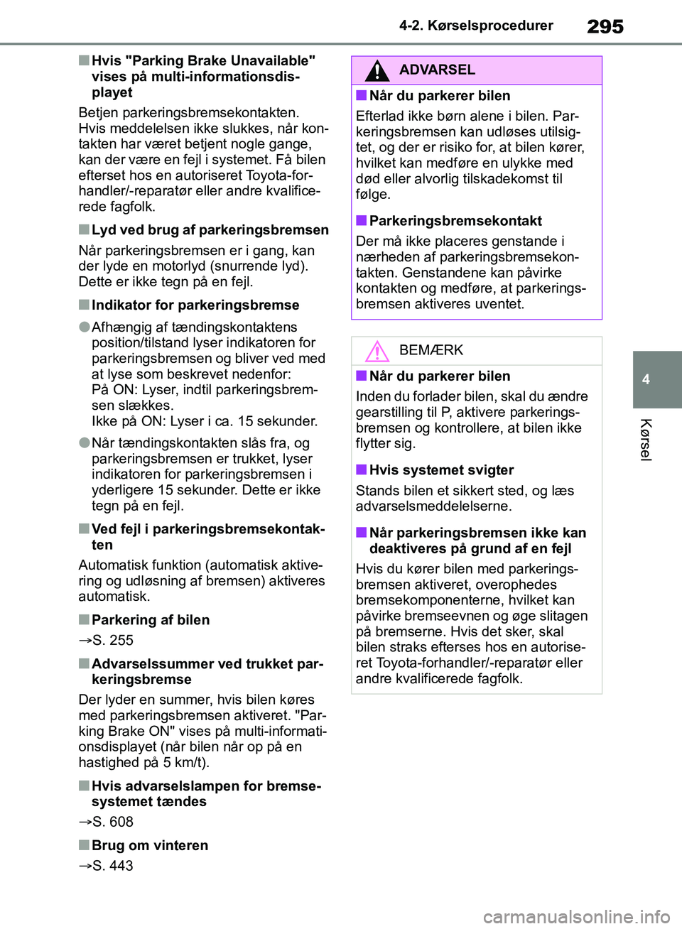 TOYOTA RAV4 2018 Brugsanvisning (in Danish) 295
4
4-2. Kørselsprocedurer
Kørsel
nHvis "Parking Brake Unavailable"
vises på multi-informationsdis-
playet
Betjen parkeringsbremsekontakten.
Hvis meddelelsen ikke slukkes, når kon-
takten har TOYOTA RAV4 2018 Brugsanvisning (in Danish) 295
4
4-2. Kørselsprocedurer
Kørsel
nHvis "Parking Brake Unavailable"
vises på multi-informationsdis-
playet
Betjen parkeringsbremsekontakten.
Hvis meddelelsen ikke slukkes, når kon-
takten har